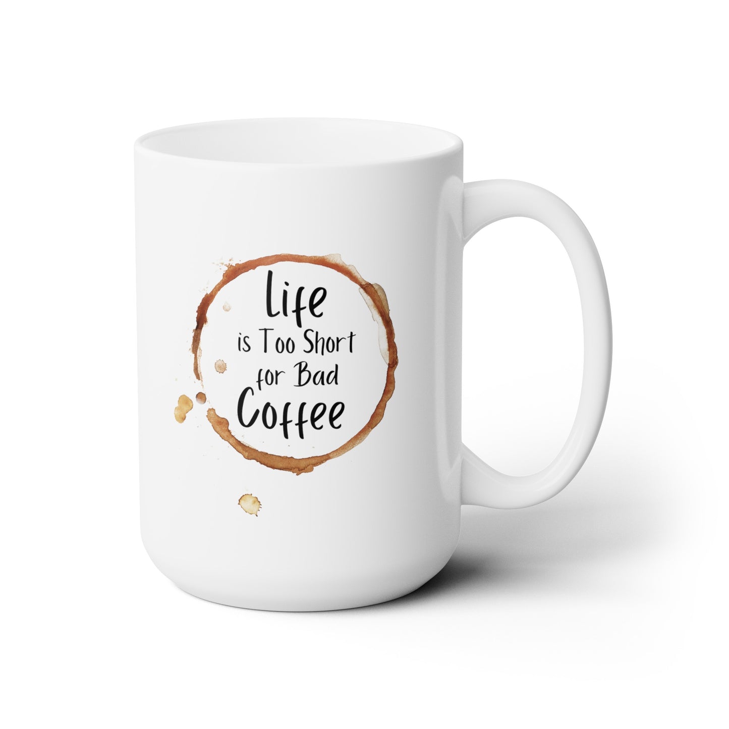 Life is Too Short for Bad Coffee - Ceramic Mug 15oz