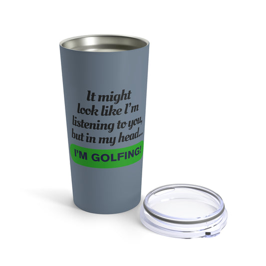 It Might Look Like I'm Listening, but In My Head,I'm Golfing (slate grey) - Tumbler 20oz