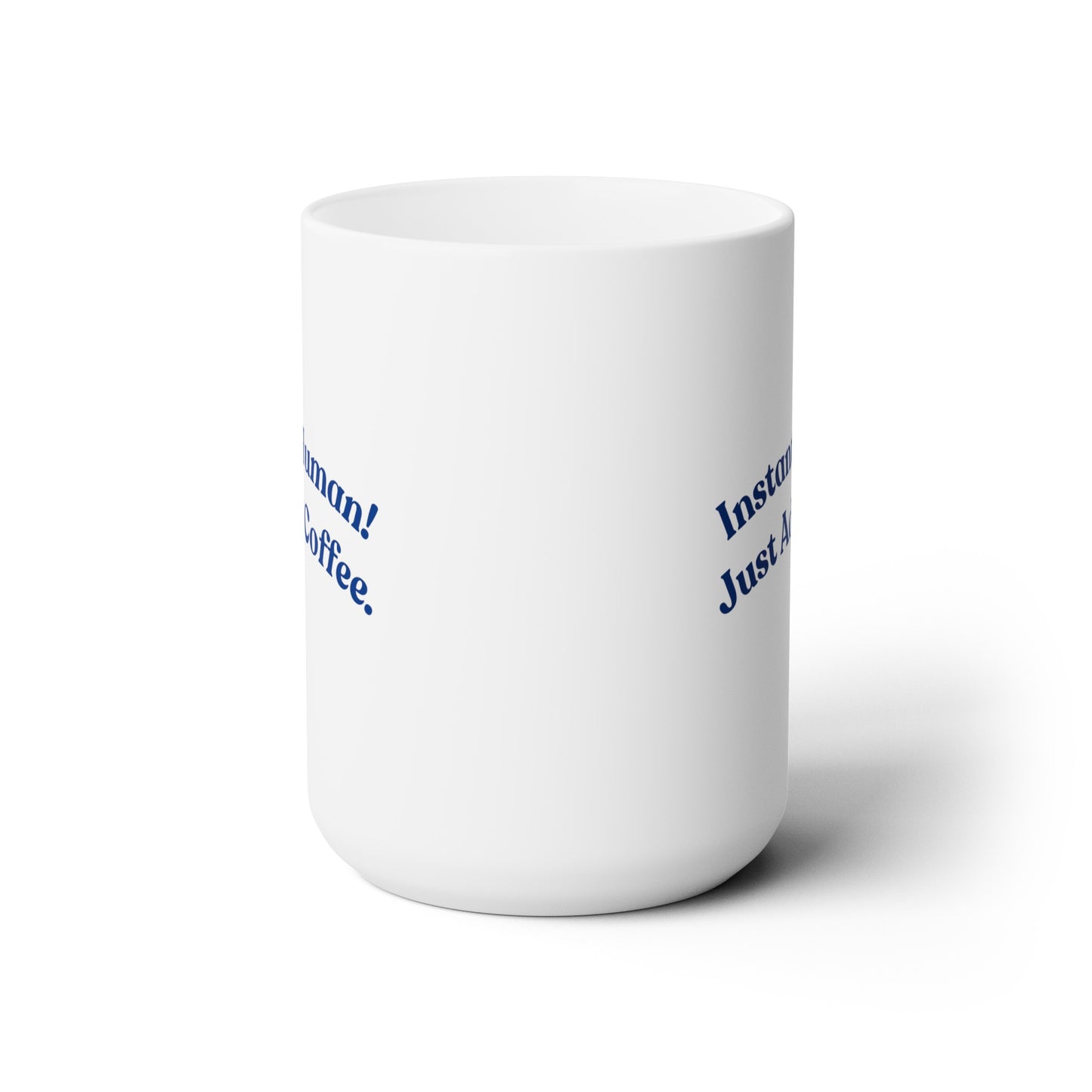 Instant Human! Just Add Coffee. - Ceramic Mug 15oz