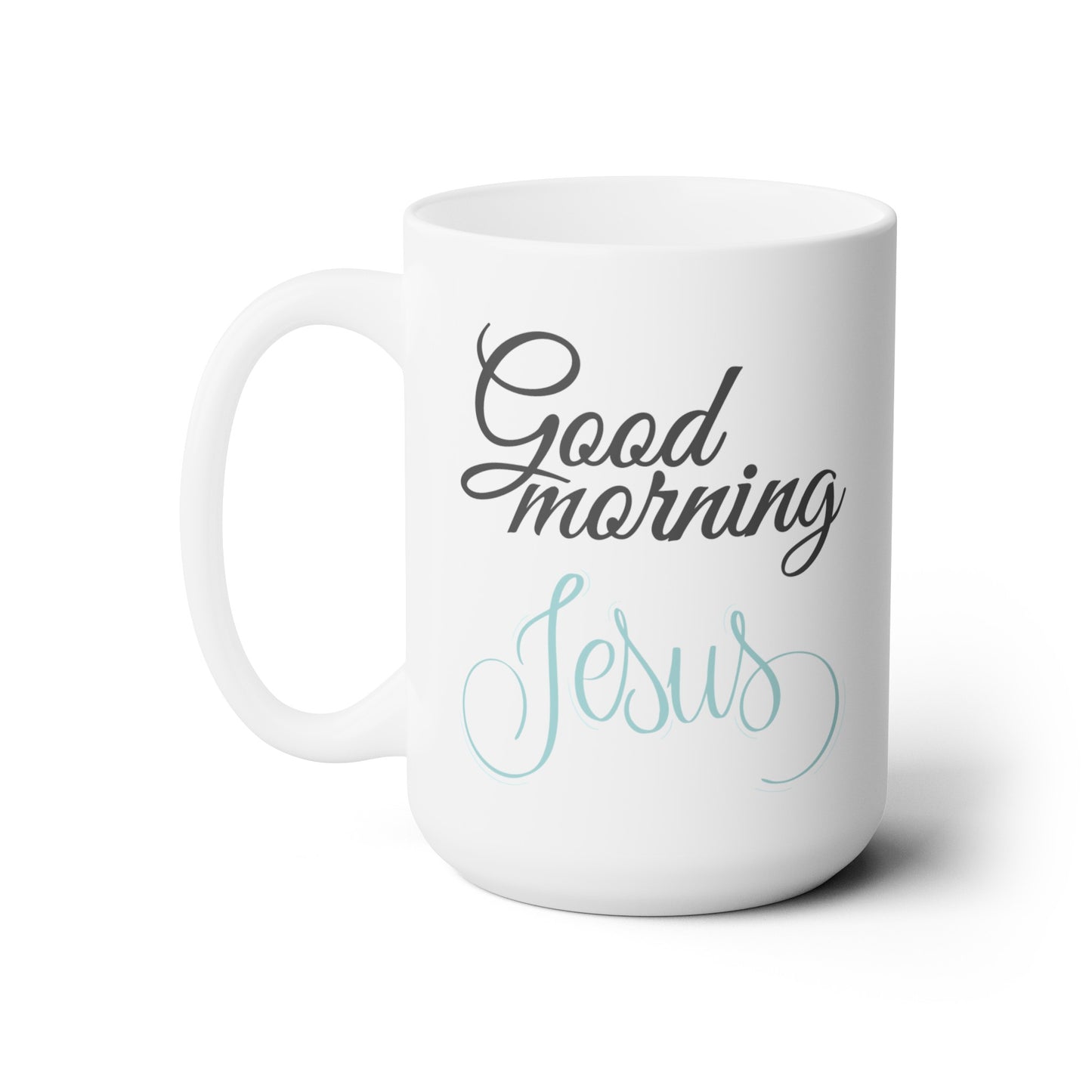 Good Morning... Jesus (3) - Ceramic Mug 15oz