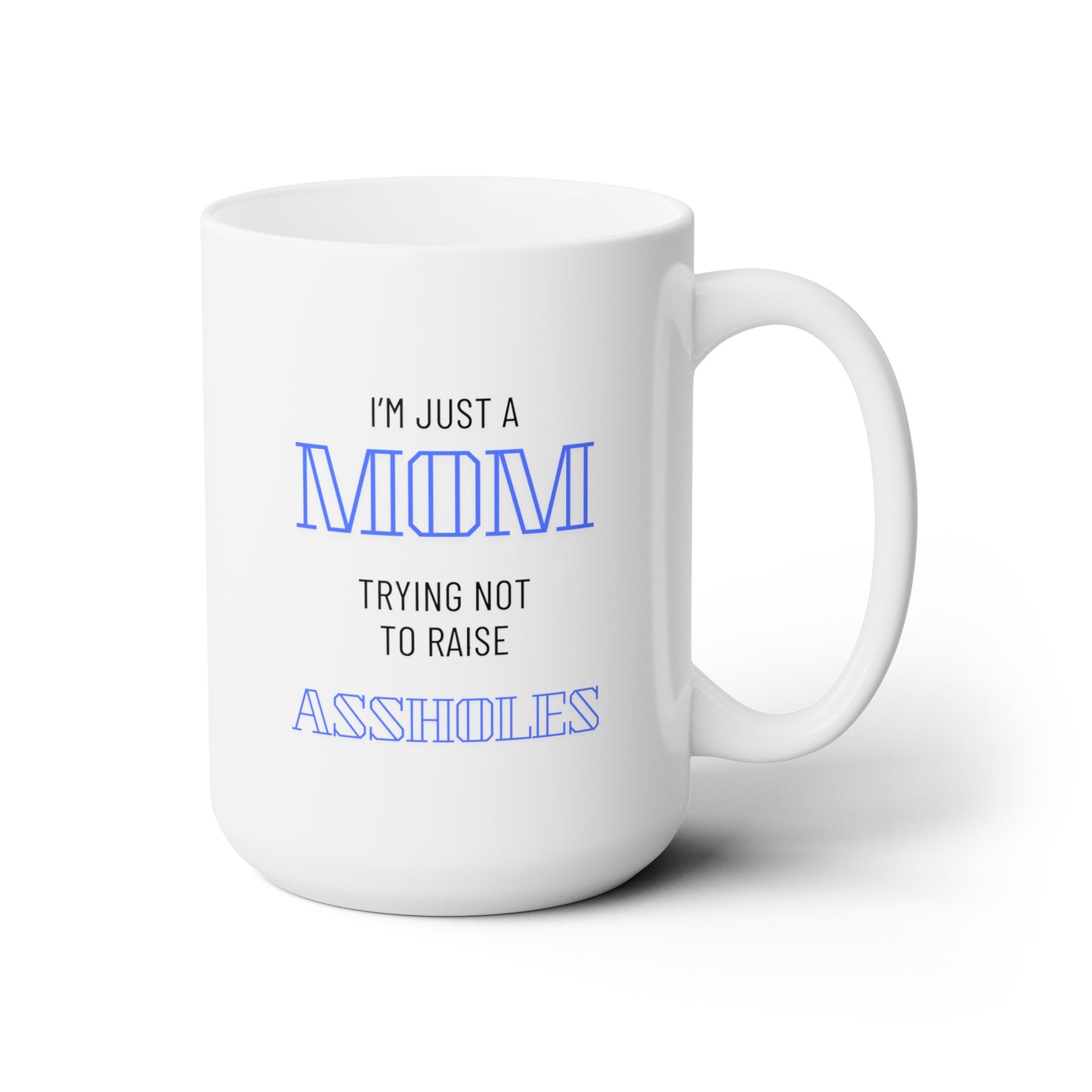 Just a Mom Trying Not to Raise Assholes - Ceramic Mug 15oz