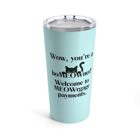 Wow, you're a hoMEOWner! Welcome to MEOWrgage payments - Tumbler 20oz
