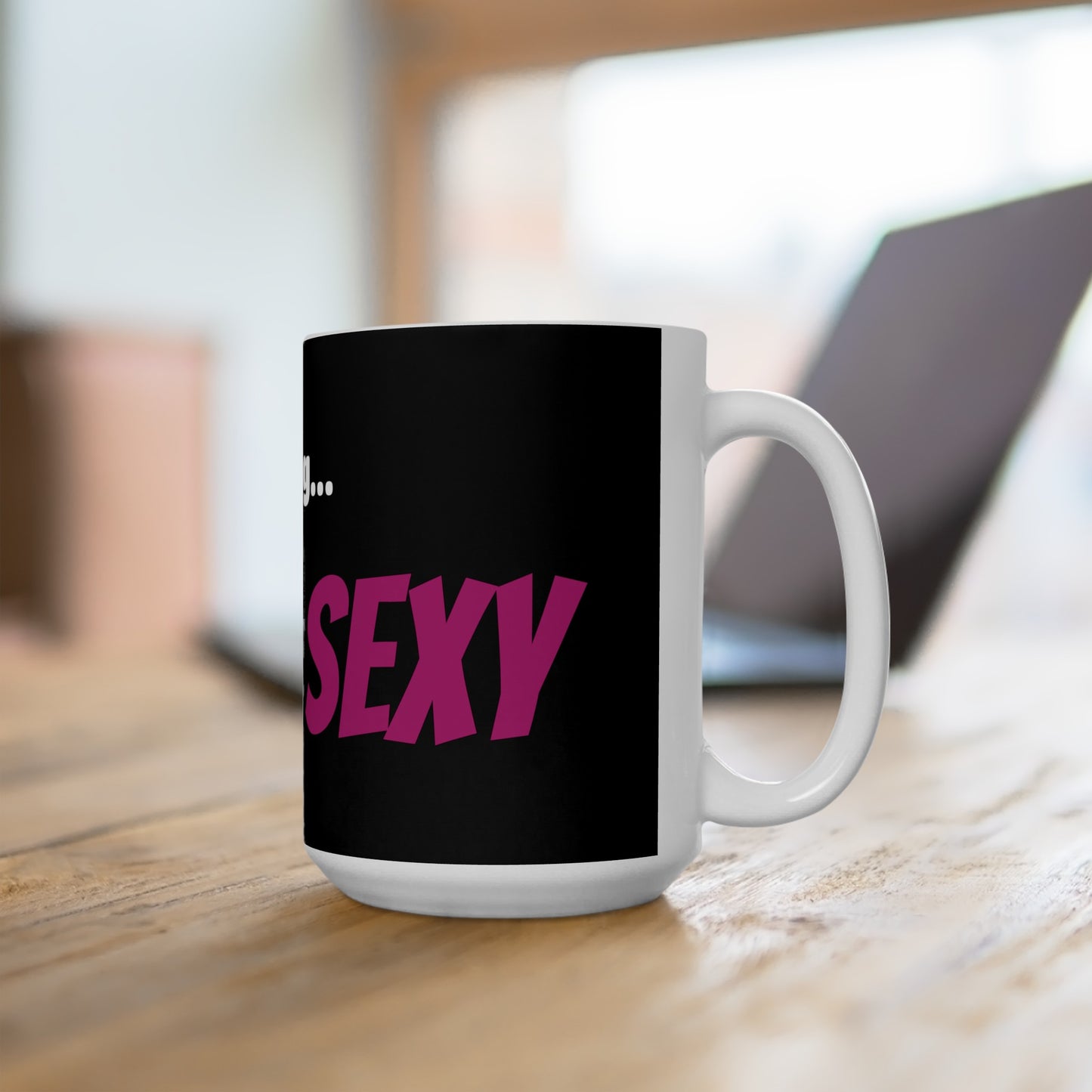 Good Morning... SEXY - Ceramic Mug 15oz