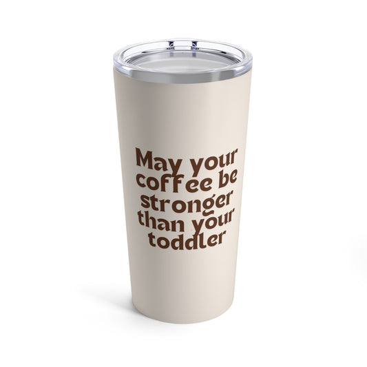 May Your Coffee Be Stronger Than Your Toddler (linen) - Tumbler 20oz