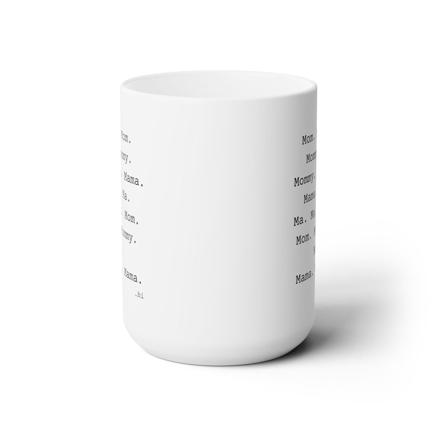 Mom Mom Mom Mommy Mommy Mommy Mama Mama Mama Ma Ma Ma Ma Mom Mom Mom Mom Mommy MOMMY Mama Mama Mama ...hi - Ceramic Mug 15oz