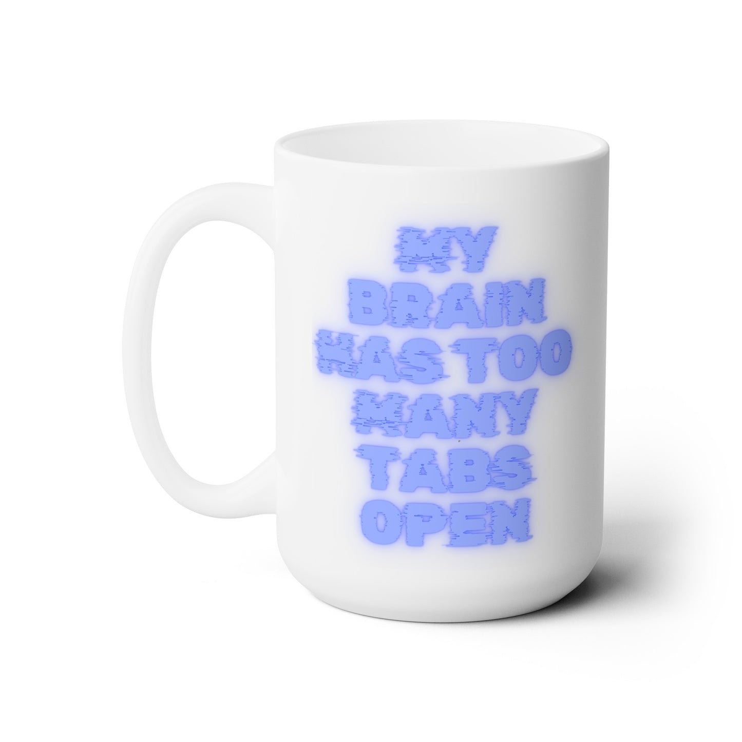 My Brain Has Too Many Tabs Open - Ceramic Mug 15oz