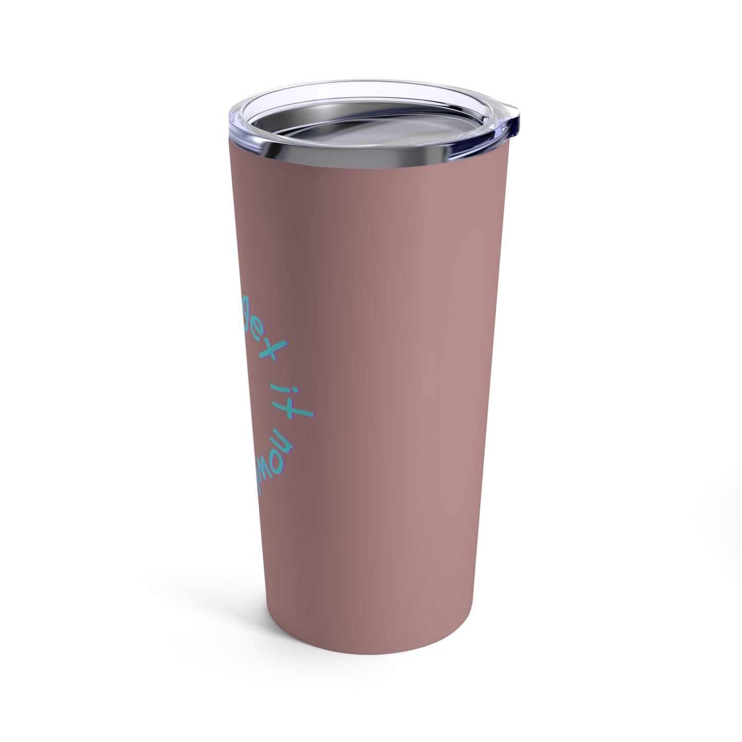 Dear Mom, I get it Now! - Tumbler 20oz