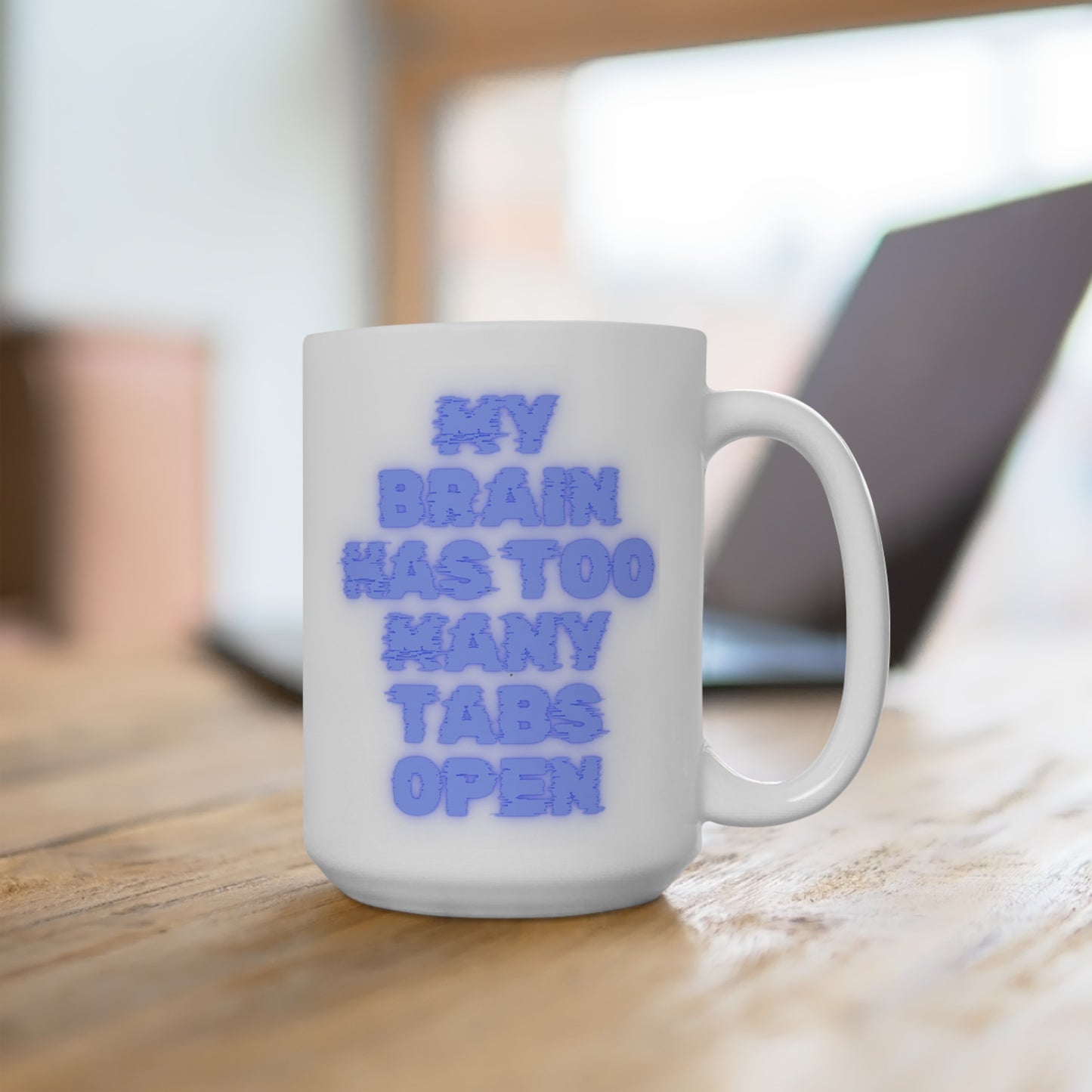 My Brain Has Too Many Tabs Open - Ceramic Mug 15oz
