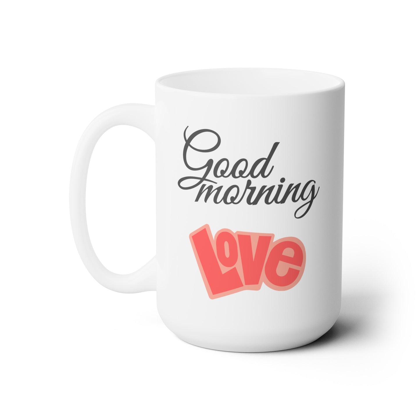 Good Morning... Love (2) - Ceramic Mug 15oz
