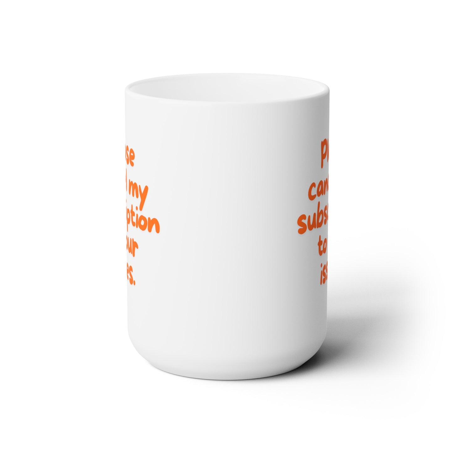 Please Cancel My Subscription to Your Issues (Orange) - Ceramic Mug 15oz