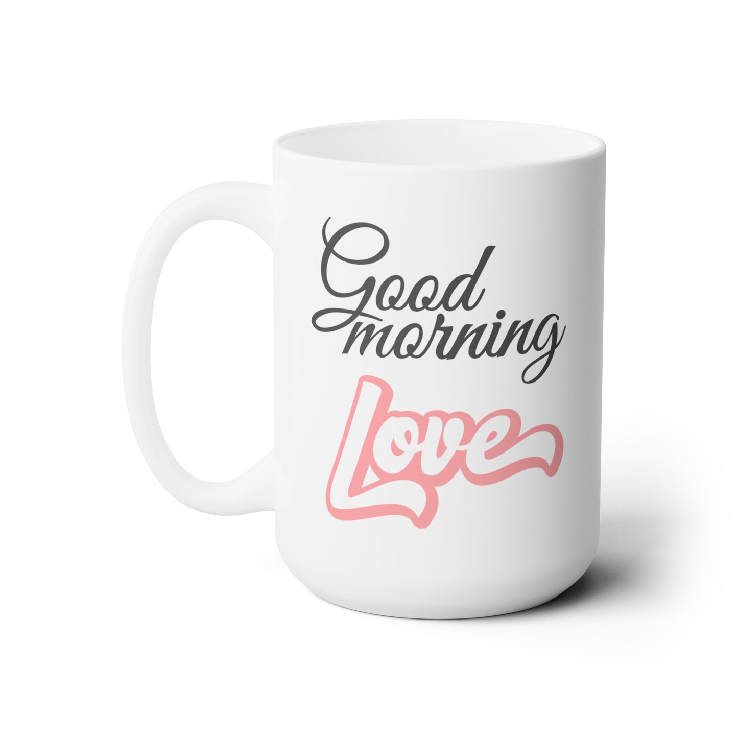 Good Morning... Love (1) - Ceramic Mug 15oz