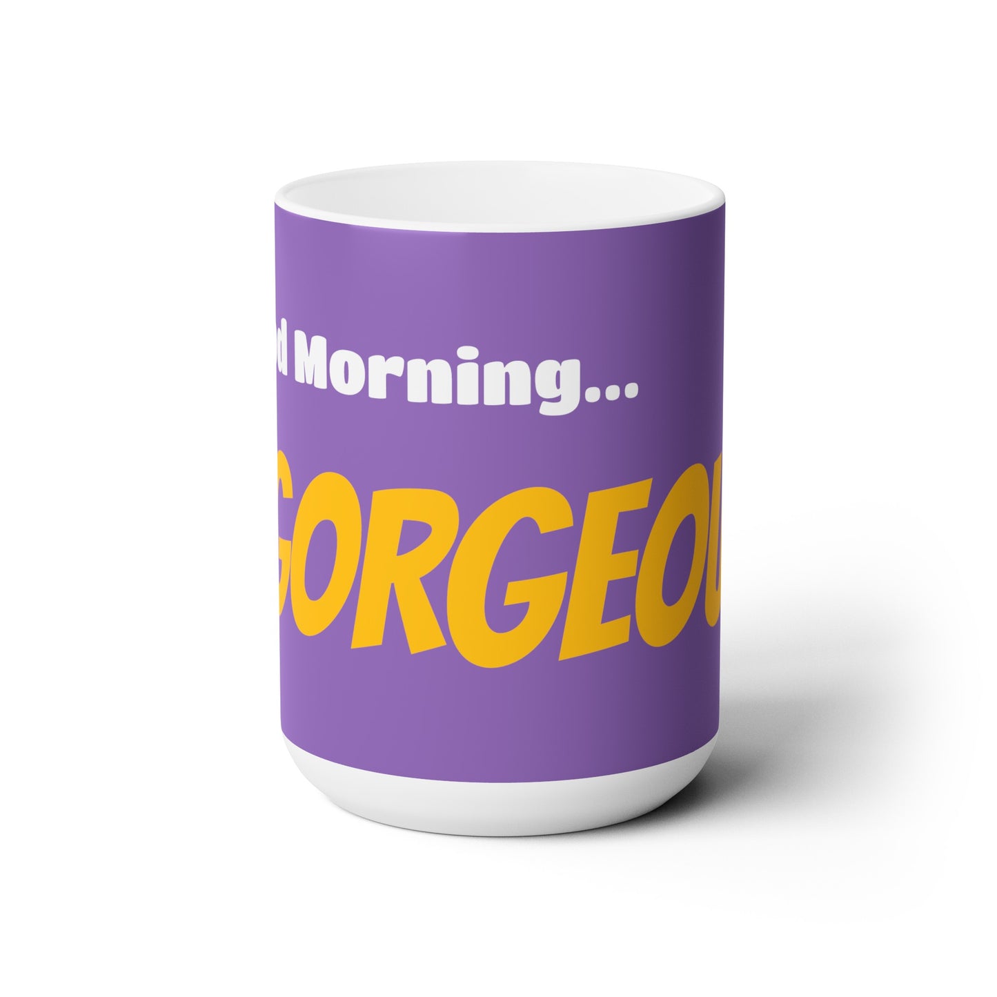 Good Morning... GORGEOUS - Ceramic Mug 15oz
