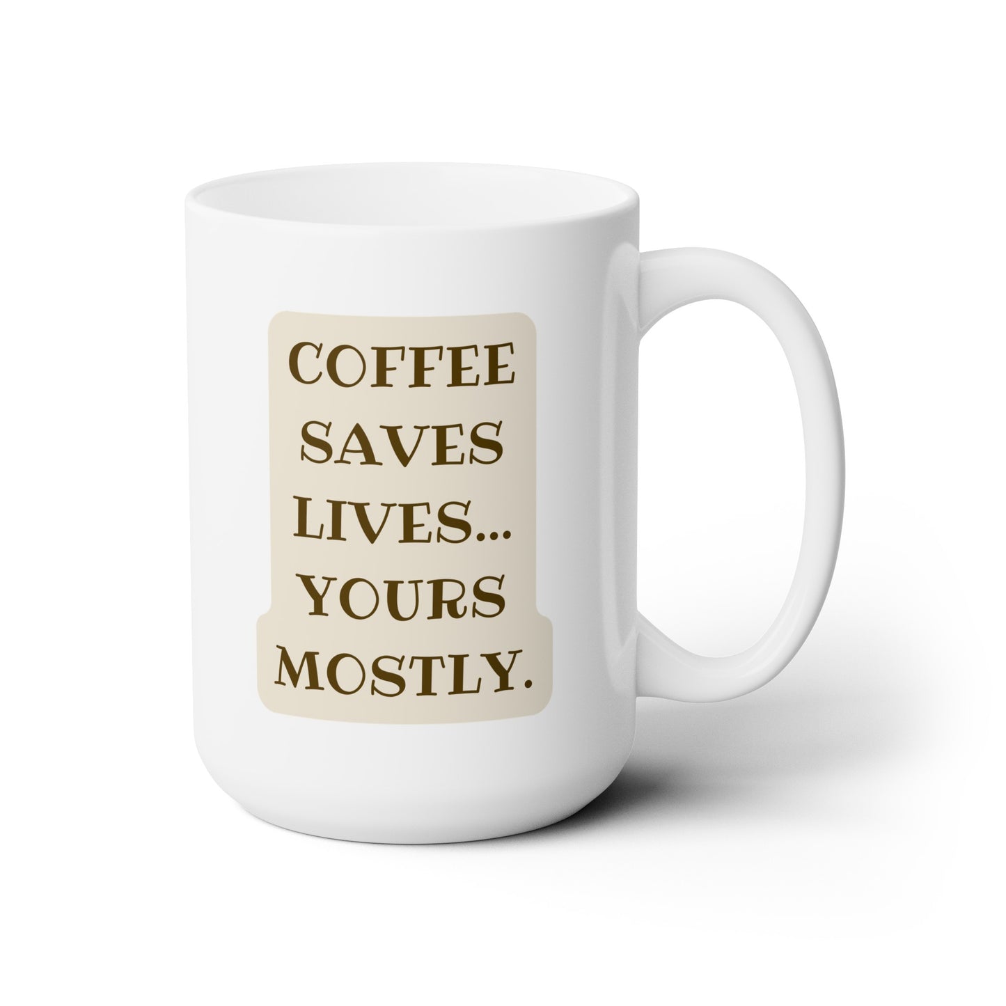 Coffee Saves Lives... Yours Mostly (2) - Ceramic Mug 15oz