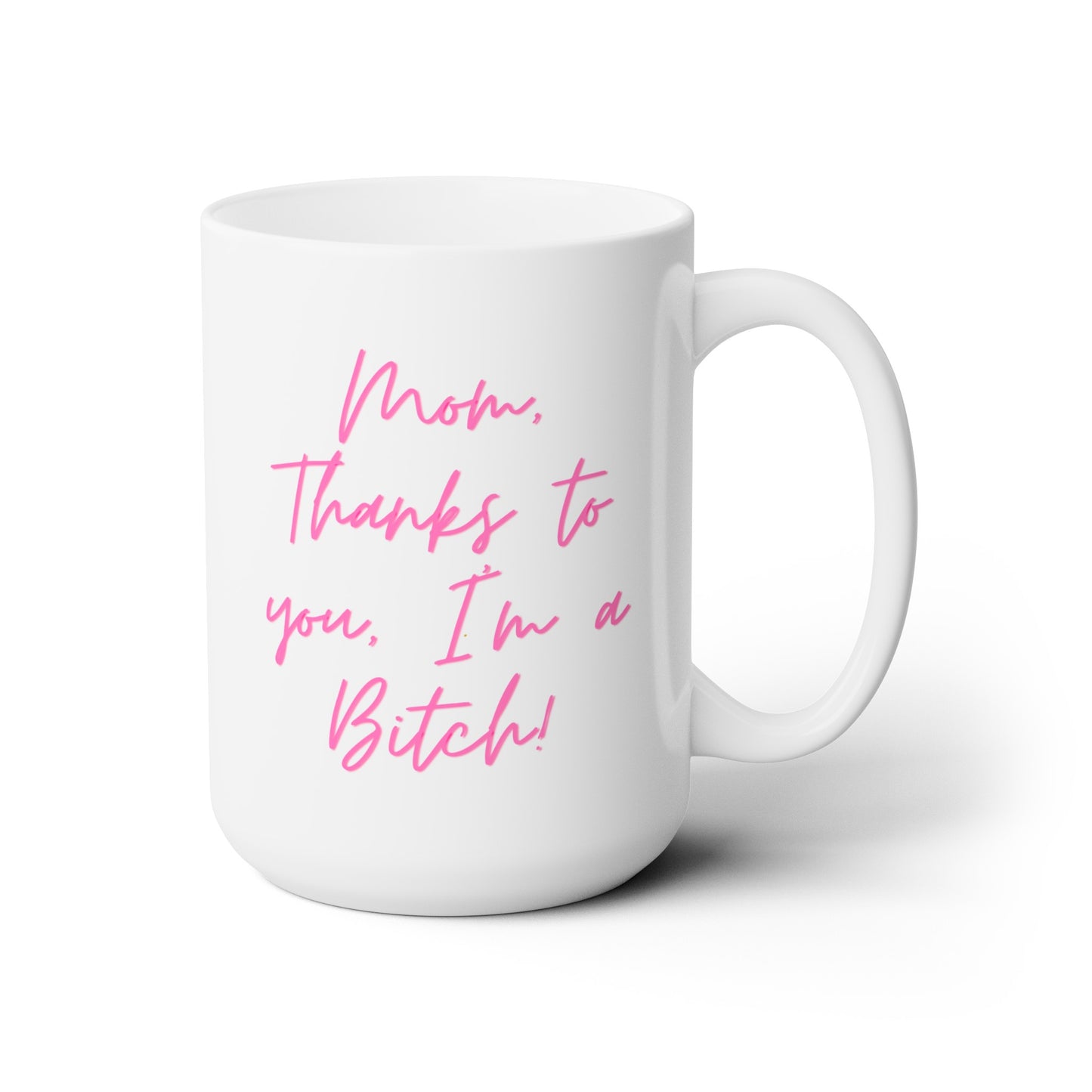 Mom,Thanks to You, I'm a Bitch - Ceramic Mug 15oz