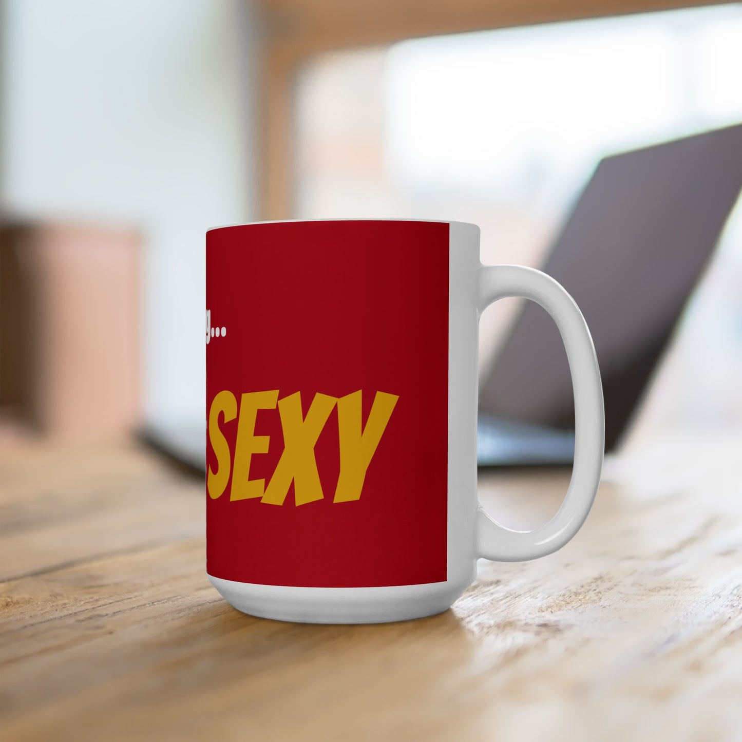 Good Morning... SEXY - Ceramic Mug 15oz