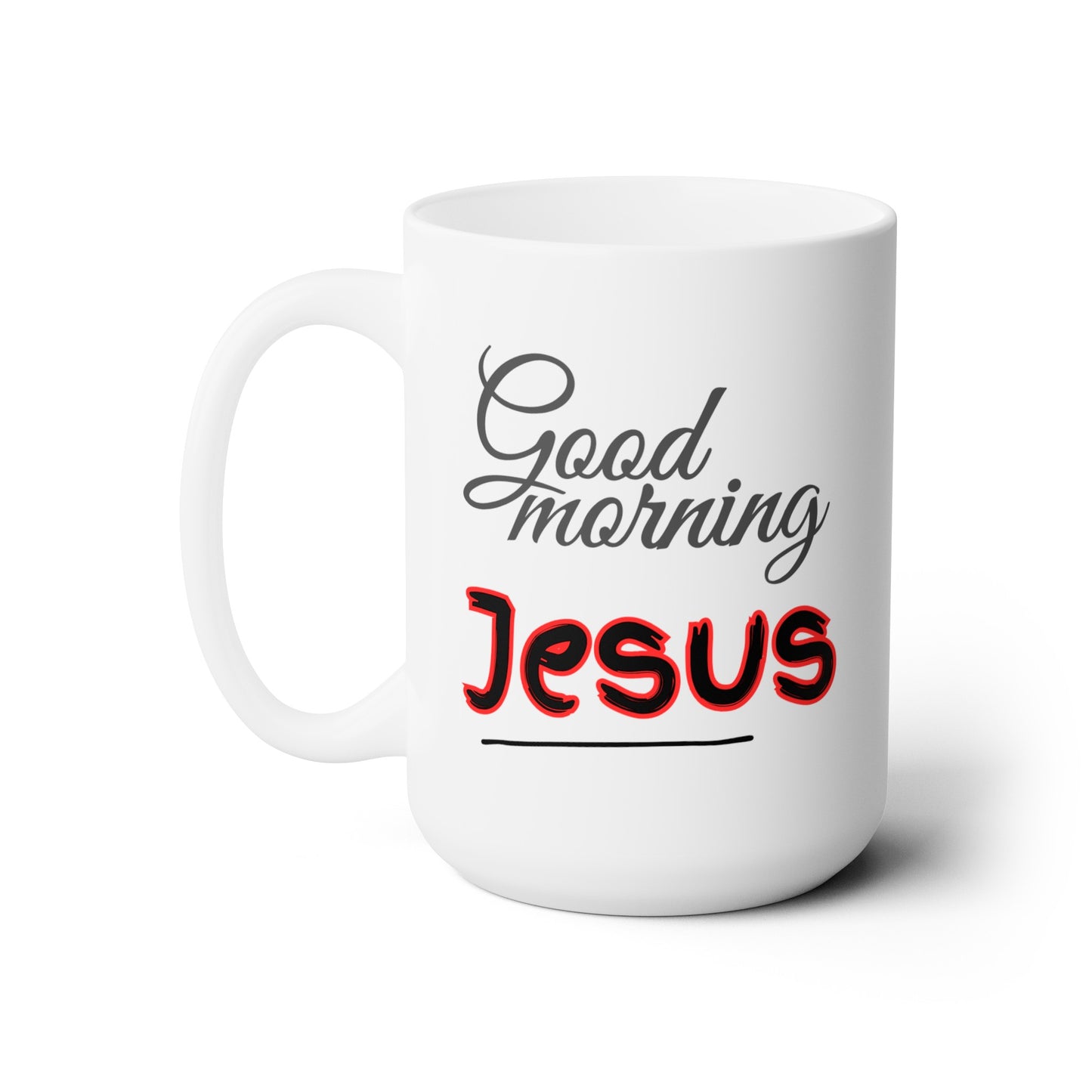 Good Morning... Jesus (6) - Ceramic Mug 15oz