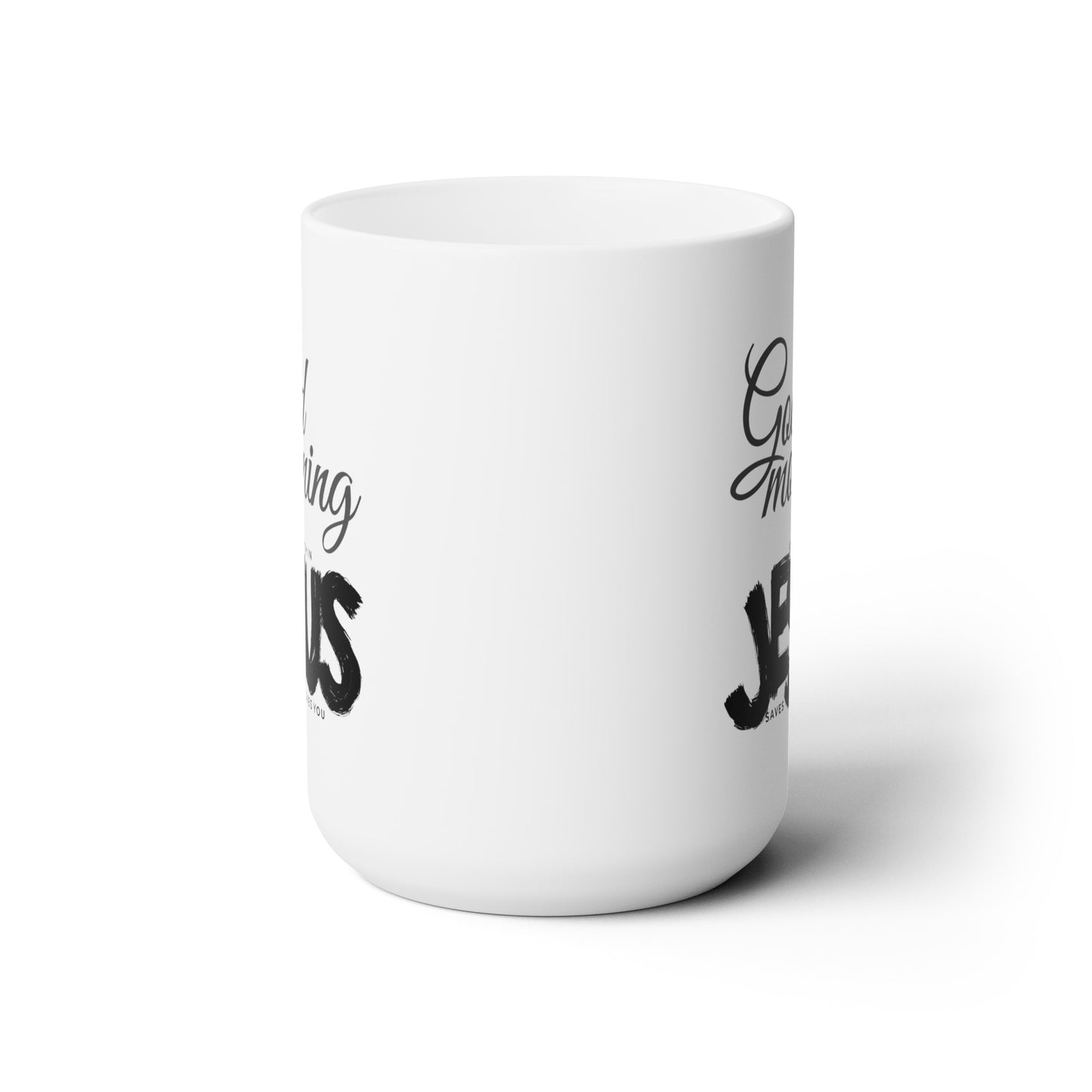 Good Morning... Jesus (2) - Ceramic Mug 15oz