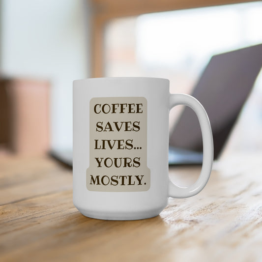 Coffee Saves Lives... Yours Mostly (2) - Ceramic Mug 15oz