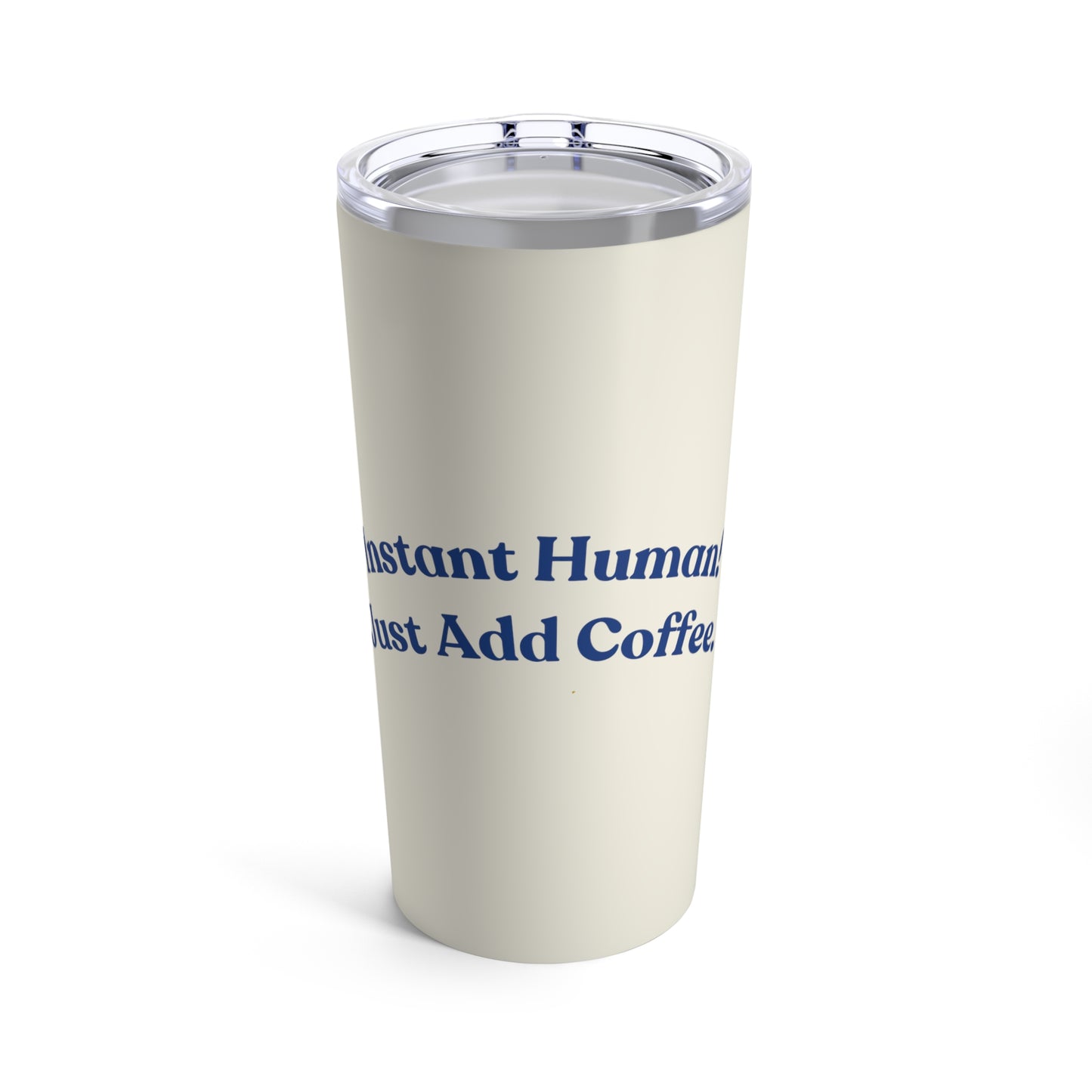Instant Human! Just Add Coffee. (cream) - Tumbler 20oz