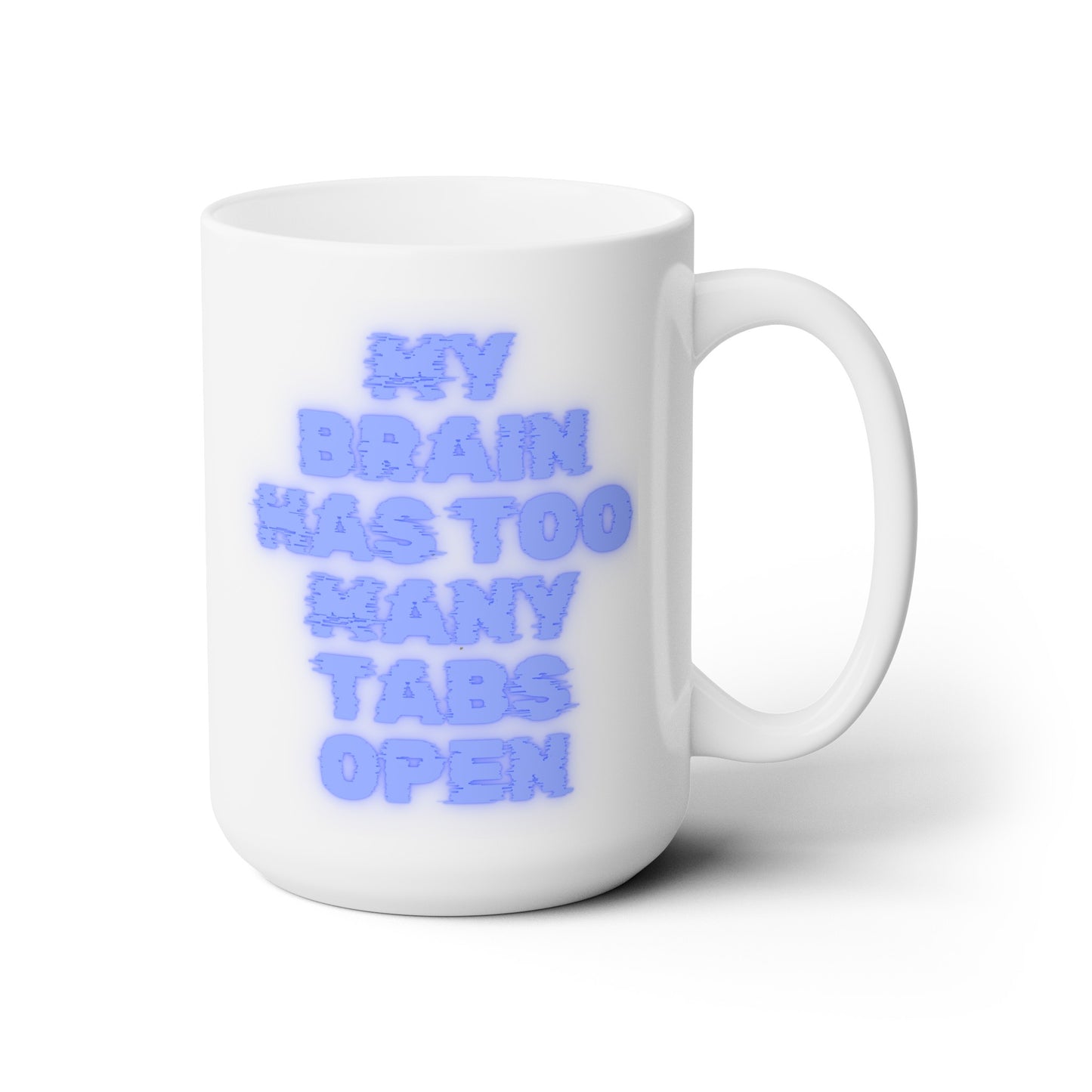 My Brain Has Too Many Tabs Open - Ceramic Mug 15oz