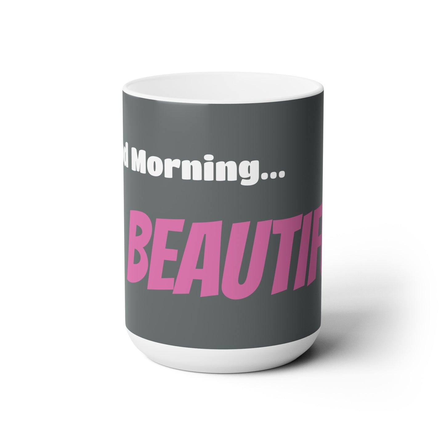 Good Morning... BEAUTIFUL - Ceramic Mug 15oz