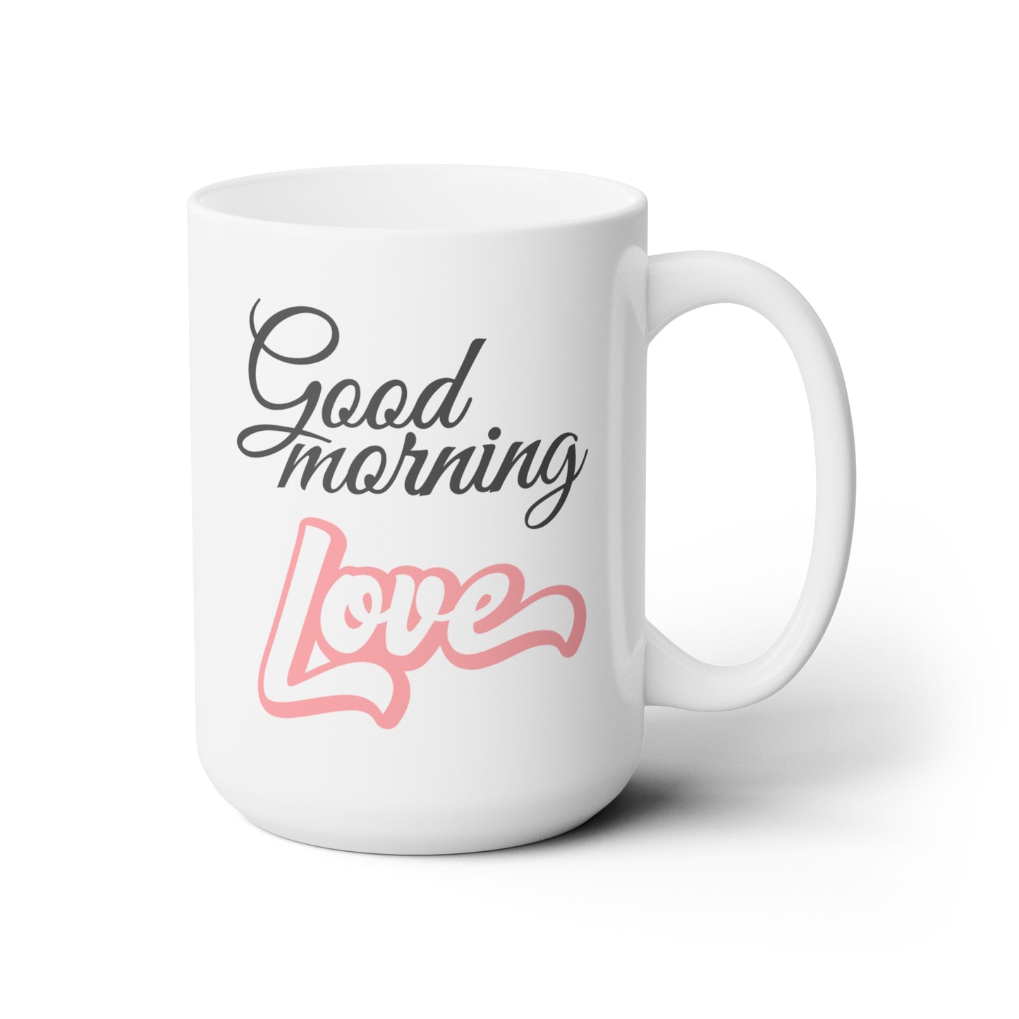 Good Morning... Love (1) - Ceramic Mug 15oz