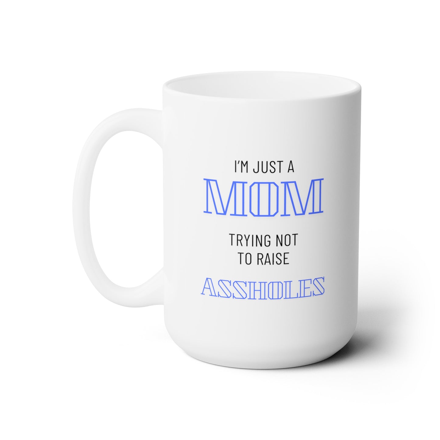 Just a Mom Trying Not to Raise Assholes - Ceramic Mug 15oz