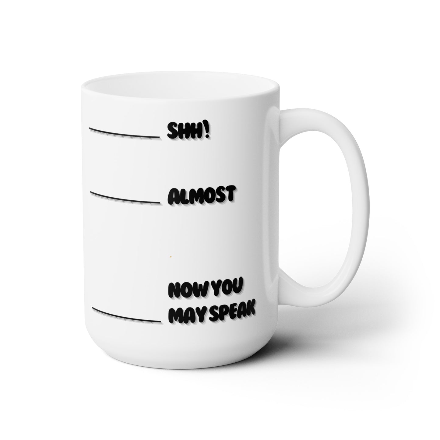Shh! Almost, Now You May Speak - Ceramic Mug 15oz