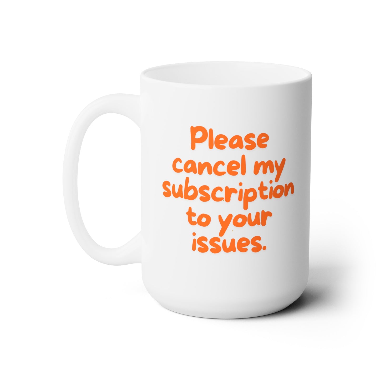 Please Cancel My Subscription to Your Issues (Orange) - Ceramic Mug 15oz