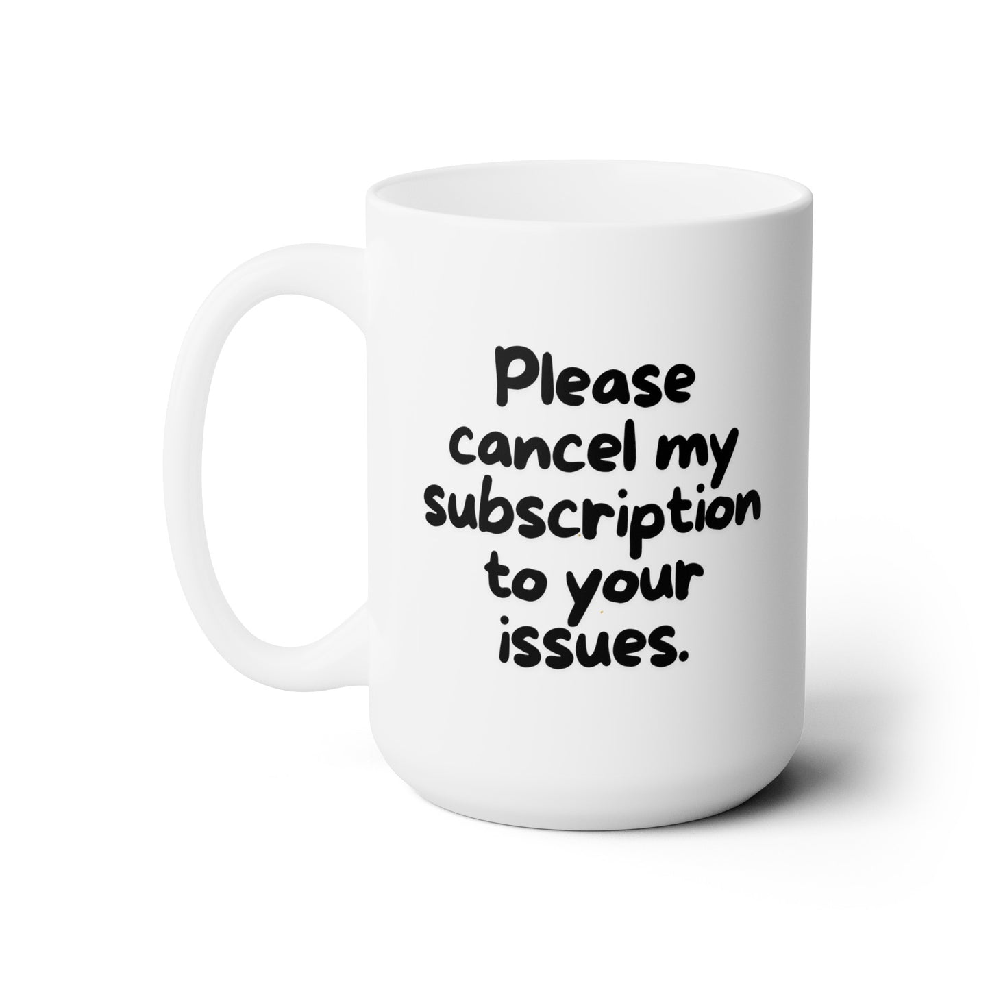 Please Cancel My Subscription to Your Issues (black) - Ceramic Mug 15oz