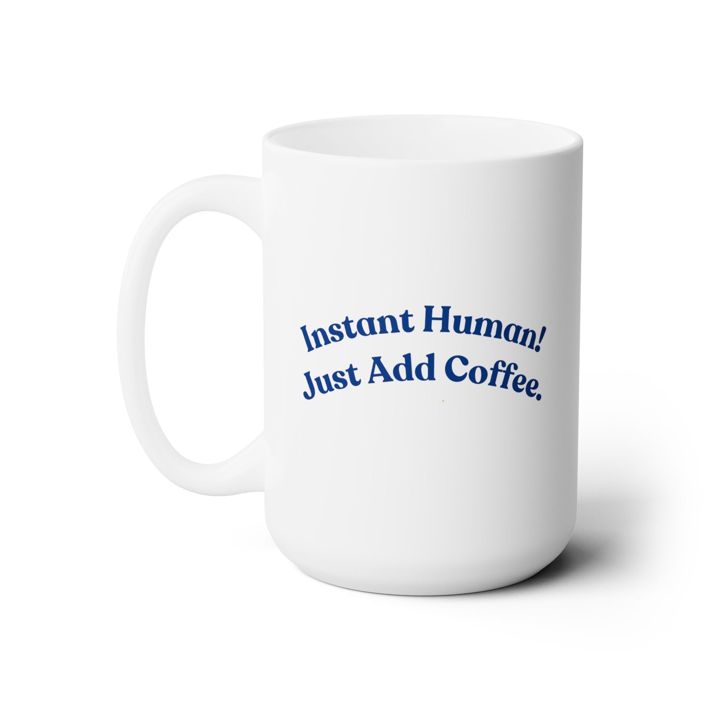 Instant Human! Just Add Coffee. - Ceramic Mug 15oz