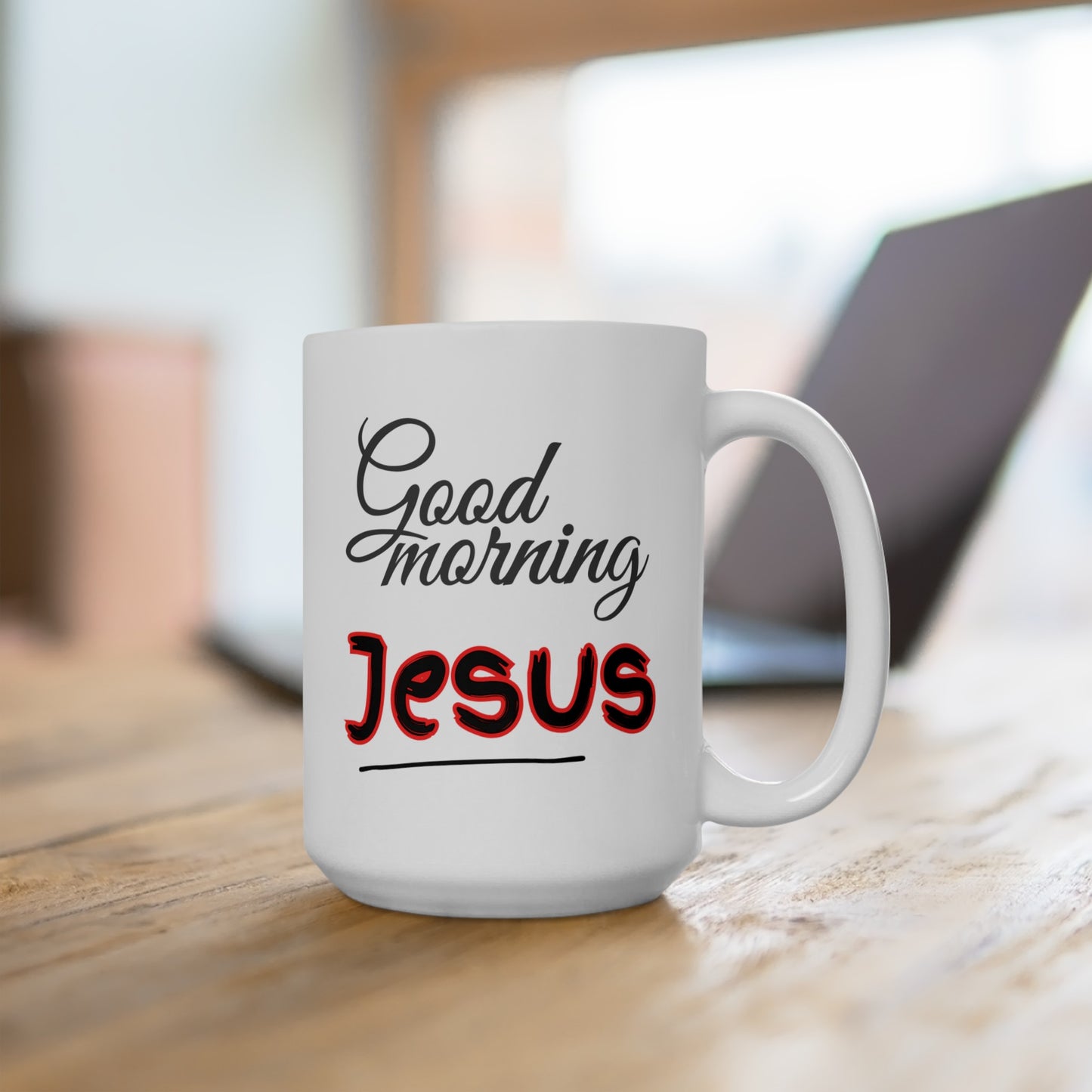 Good Morning... Jesus (6) - Ceramic Mug 15oz