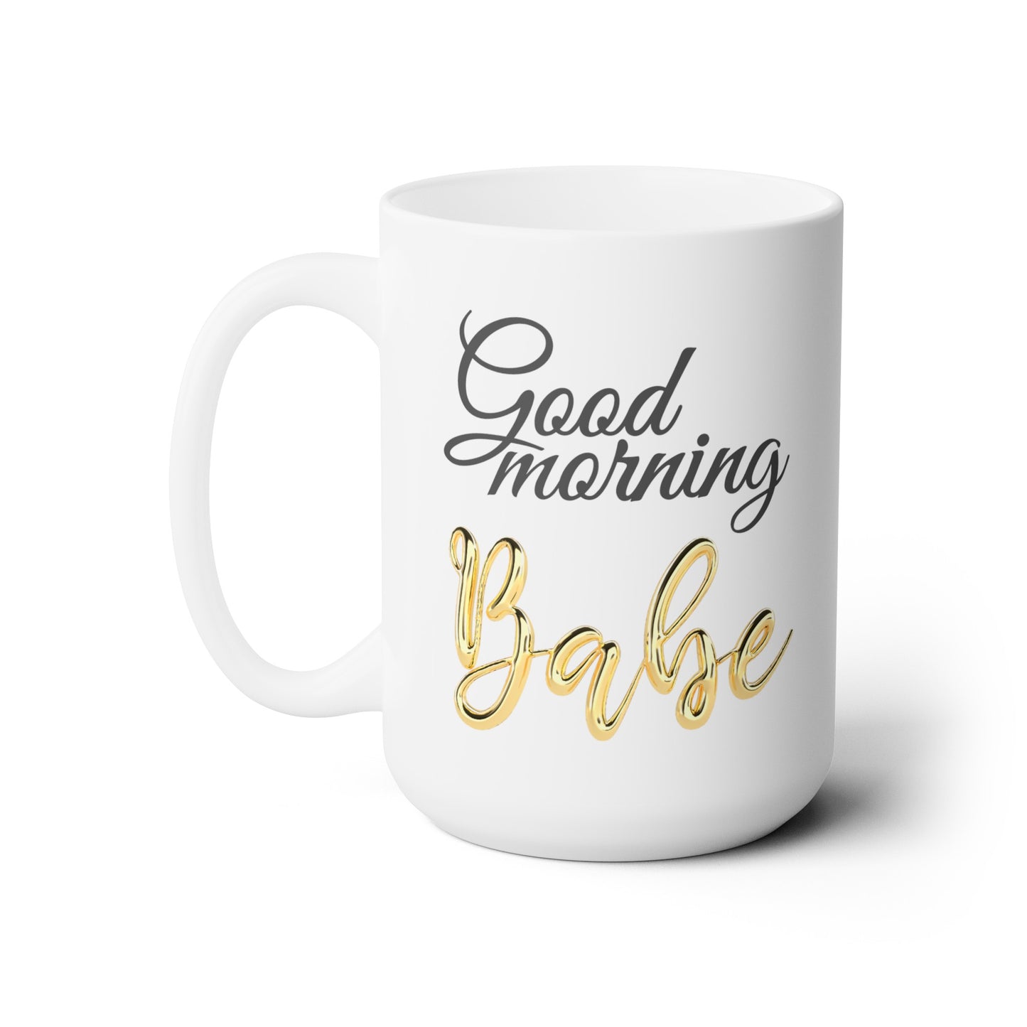 Good Morning... Babe (3) - Ceramic Mug 15oz