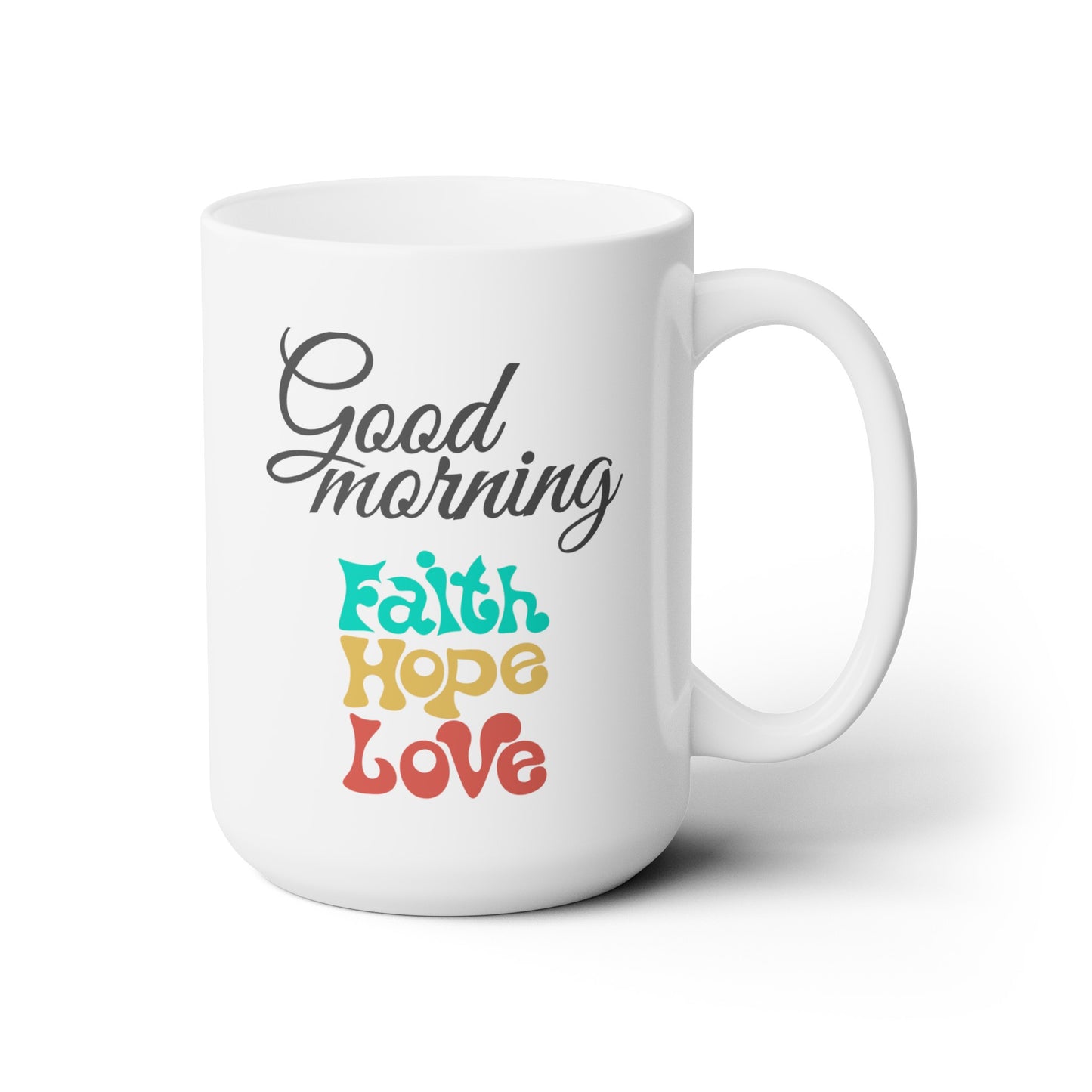Good Morning... Faith, Love, Hope - Ceramic Mug 15oz
