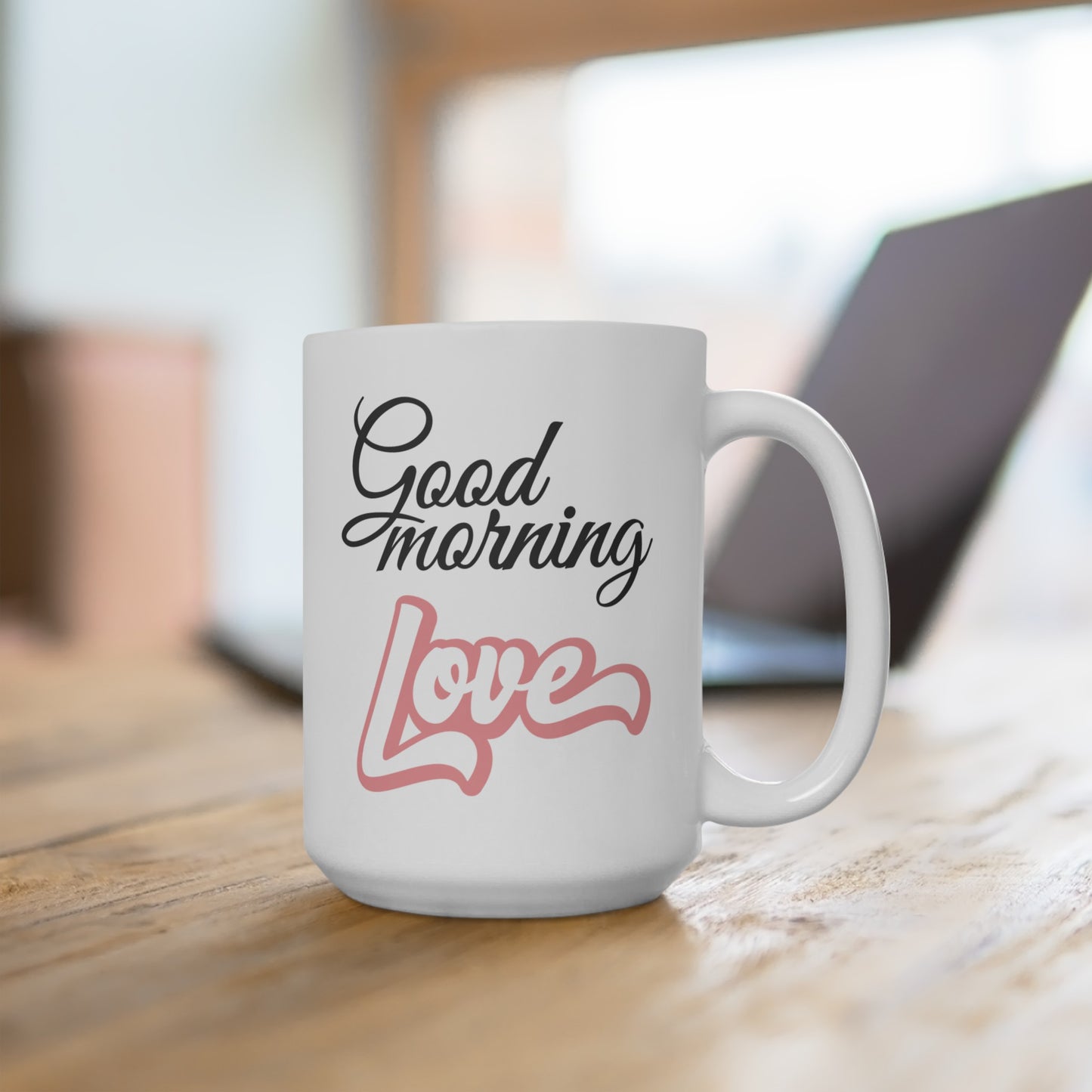 Good Morning... Love (1) - Ceramic Mug 15oz
