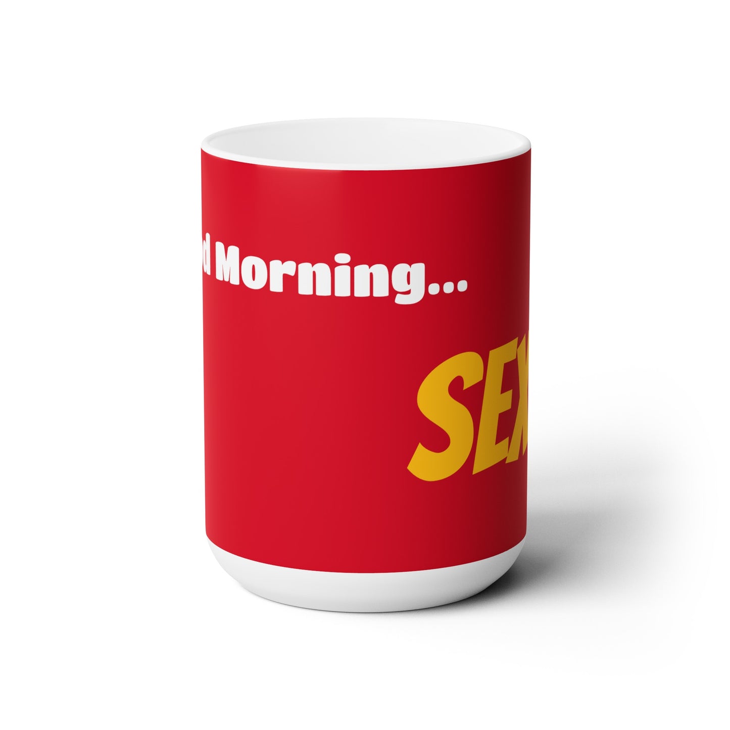 Good Morning... SEXY - Ceramic Mug 15oz