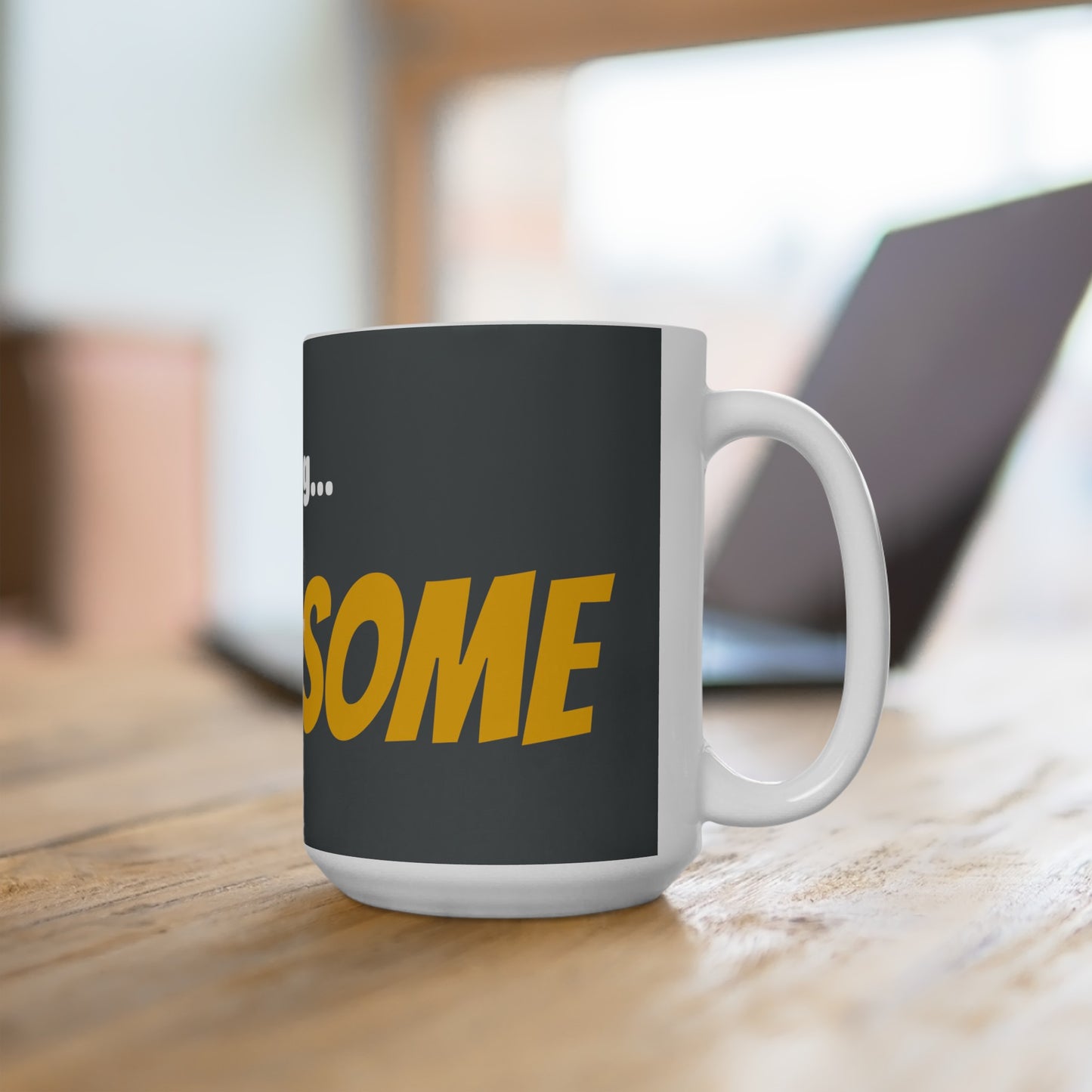 Good Morning... HANDSOME - Ceramic Mug 15oz