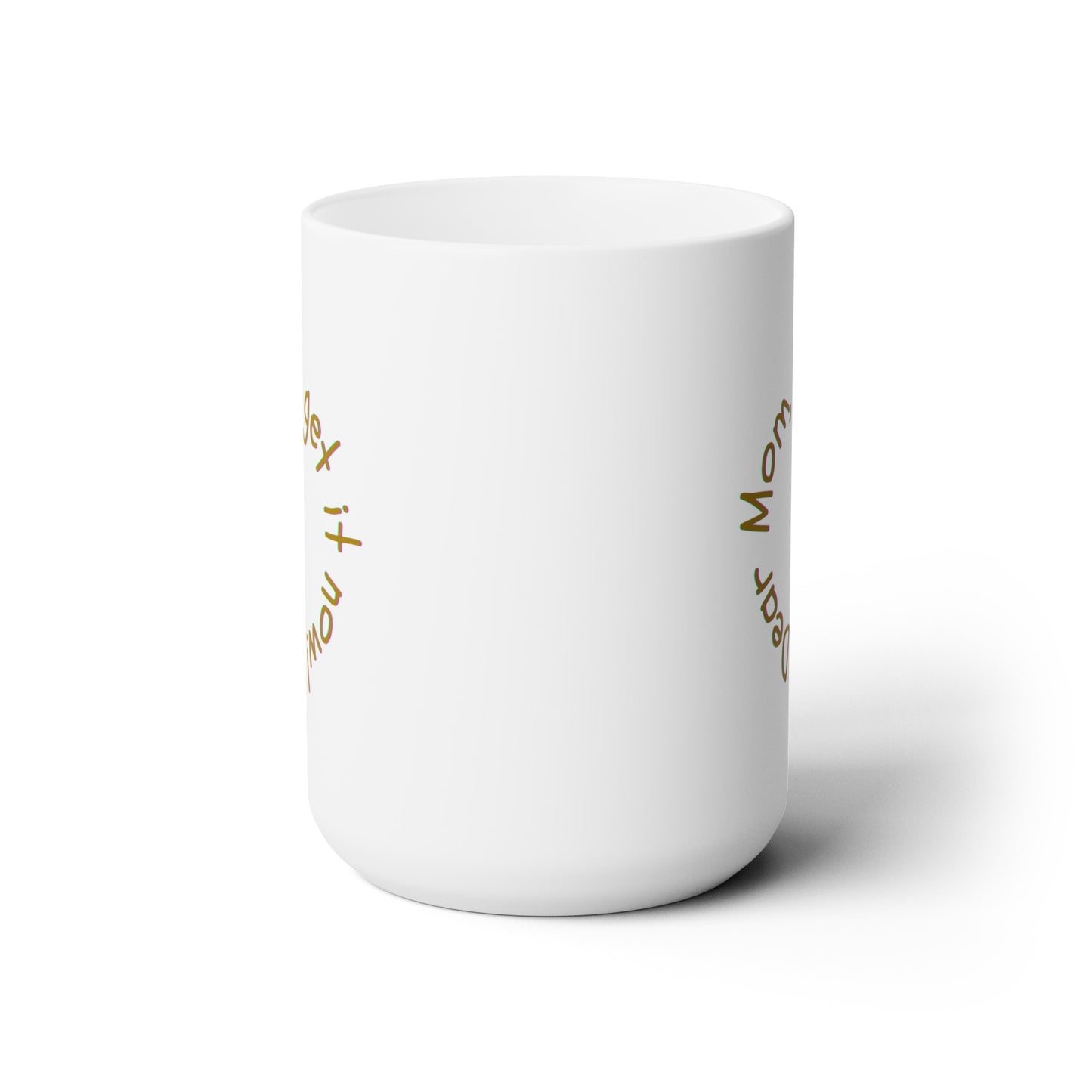 Dear Mom, I get it now! - Ceramic Mug 15oz