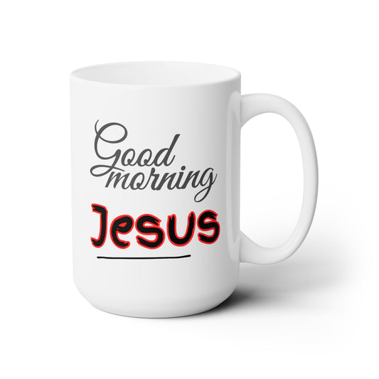Good Morning... Jesus (6) - Ceramic Mug 15oz