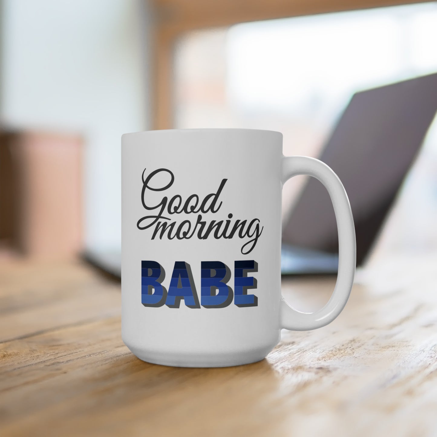 Good Morning... Babe (1) - Ceramic Mug 15oz