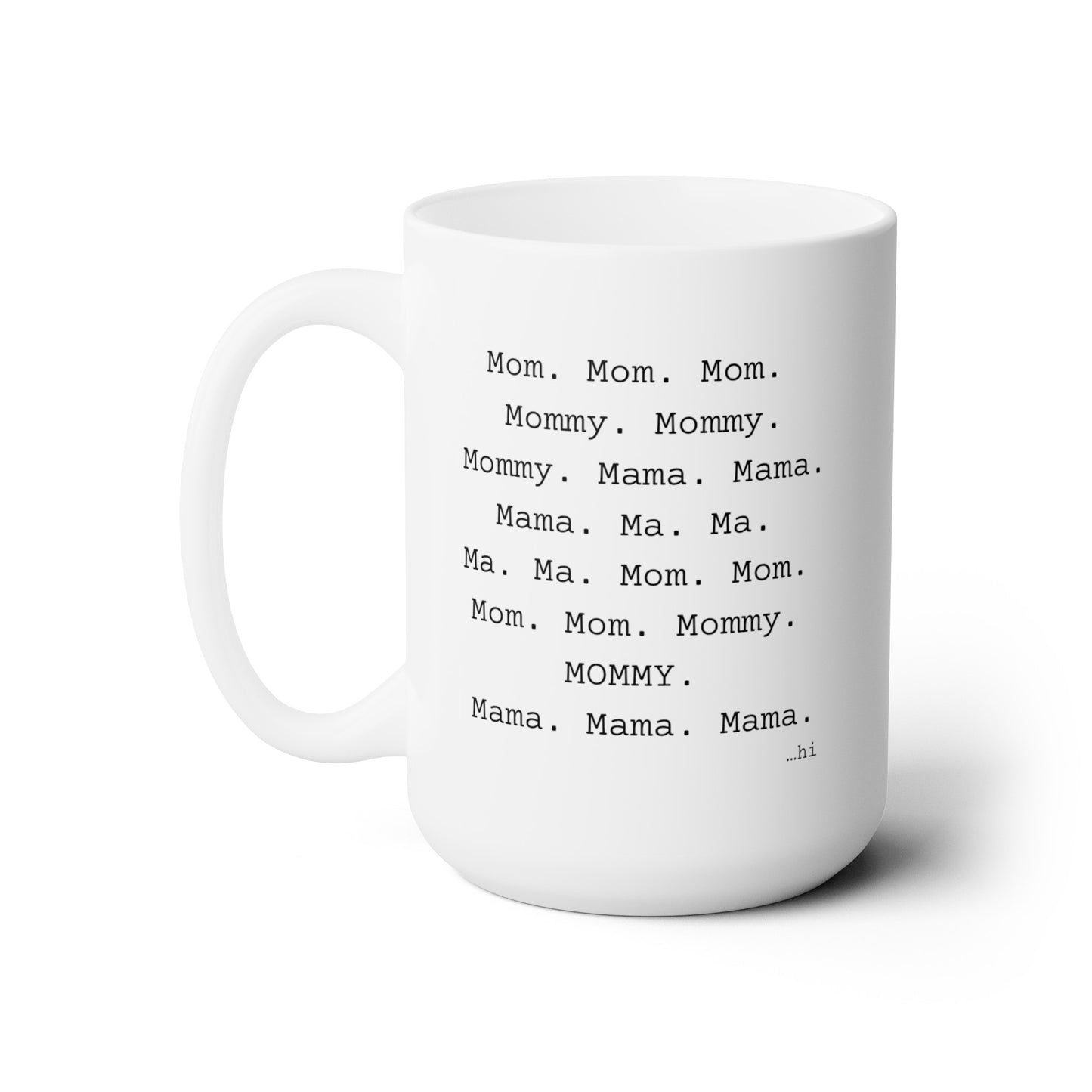 Mom Mom Mom Mommy Mommy Mommy Mama Mama Mama Ma Ma Ma Ma Mom Mom Mom Mom Mommy MOMMY Mama Mama Mama ...hi - Ceramic Mug 15oz