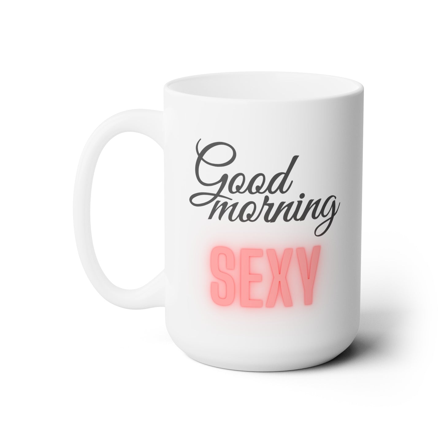 Good Morning... Sexy - Ceramic Mug 15oz