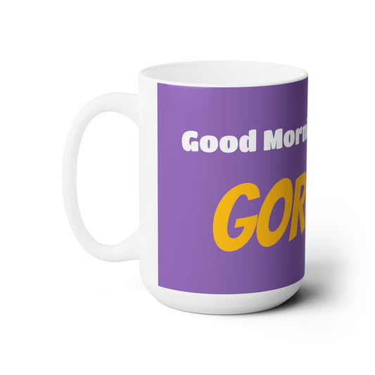 Good Morning... GORGEOUS - Ceramic Mug 15oz