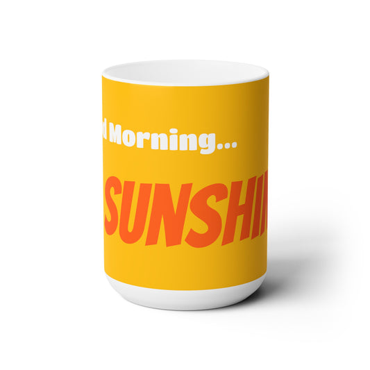 Good Morning... SUNSHINE - Ceramic Mug 15oz