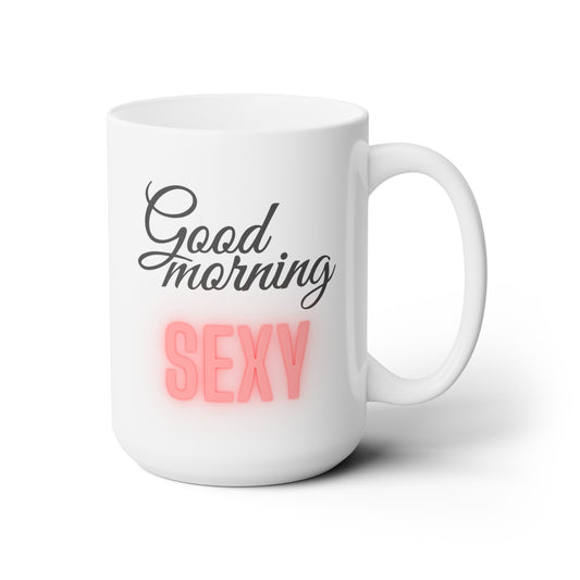 Good Morning... Sexy - Ceramic Mug 15oz