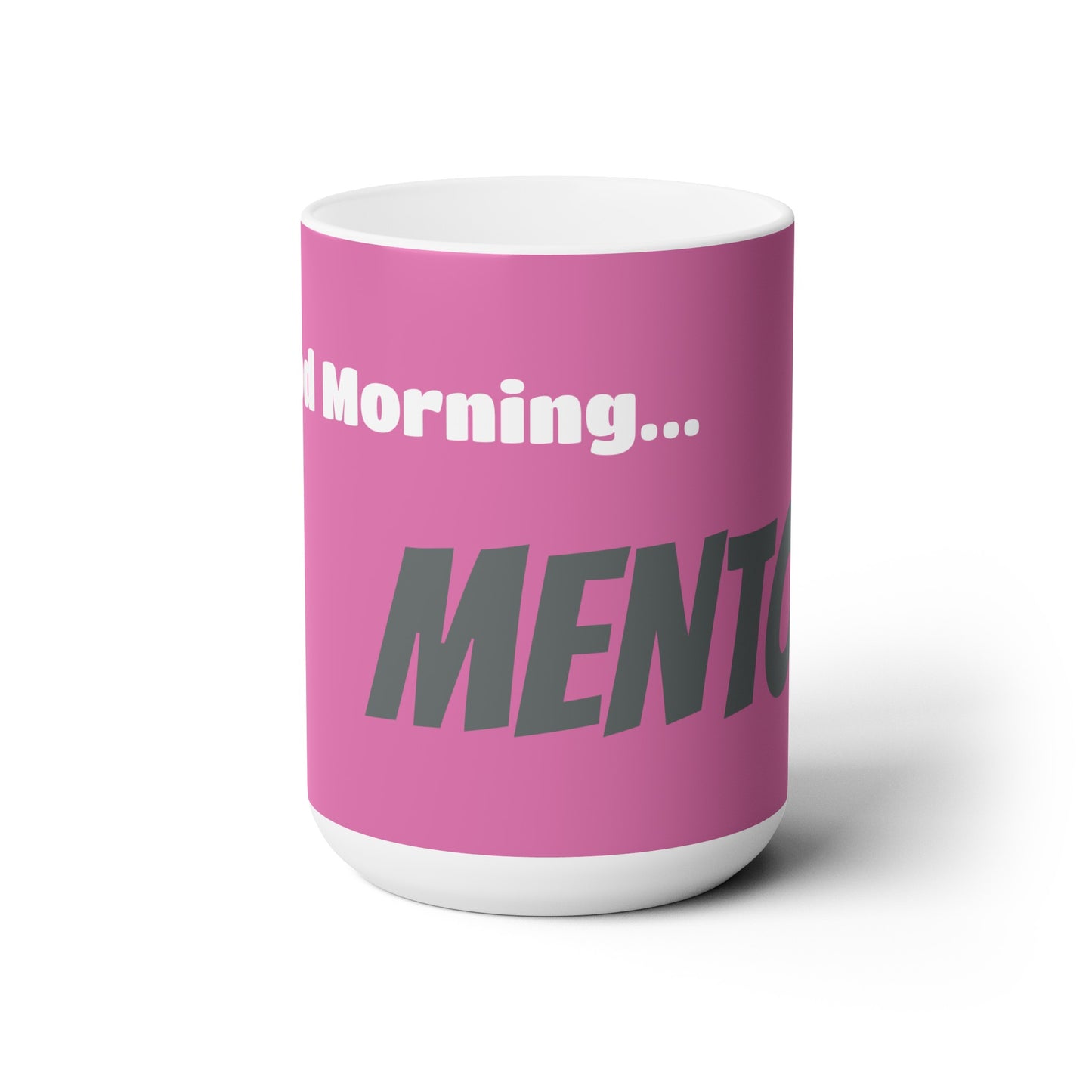 Good Morning... MENTOR - Ceramic Mug 15oz