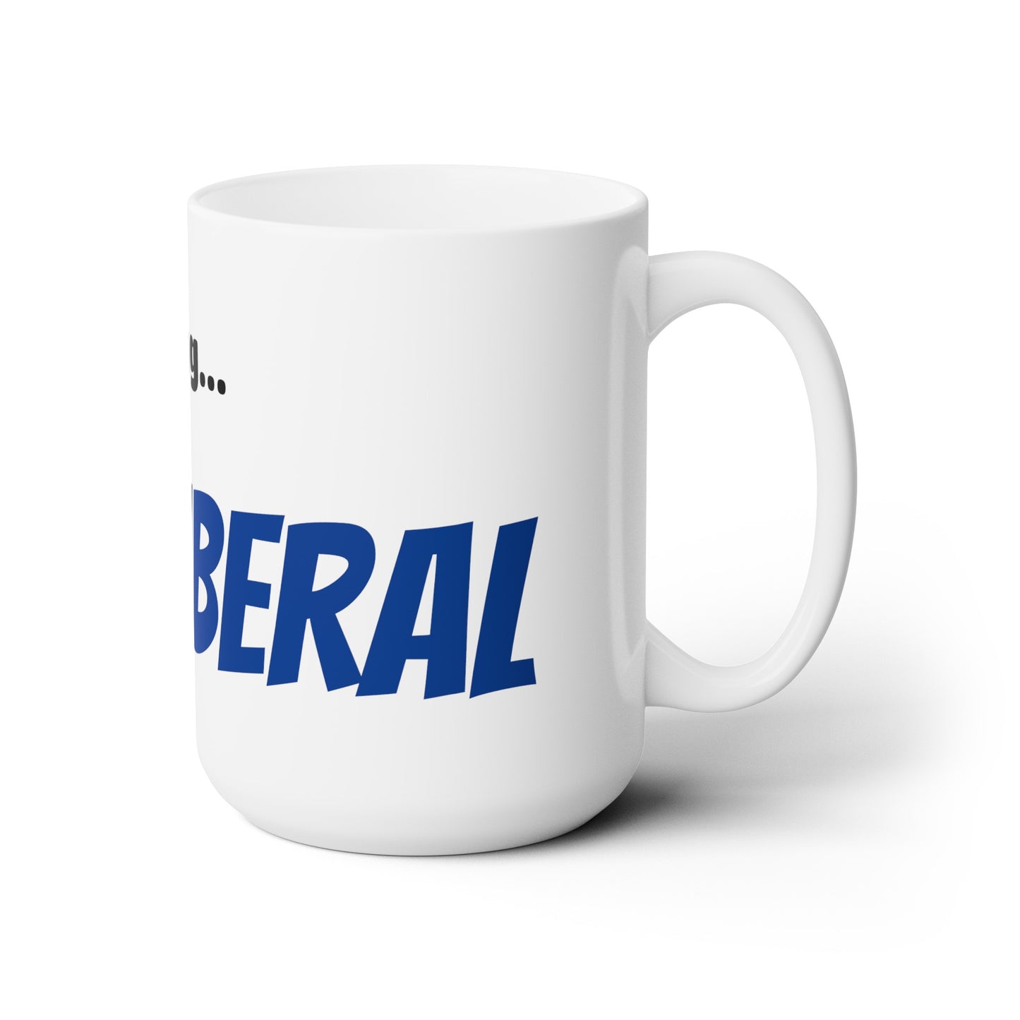 Good Morning... LIBERAL - Ceramic Mug 15oz