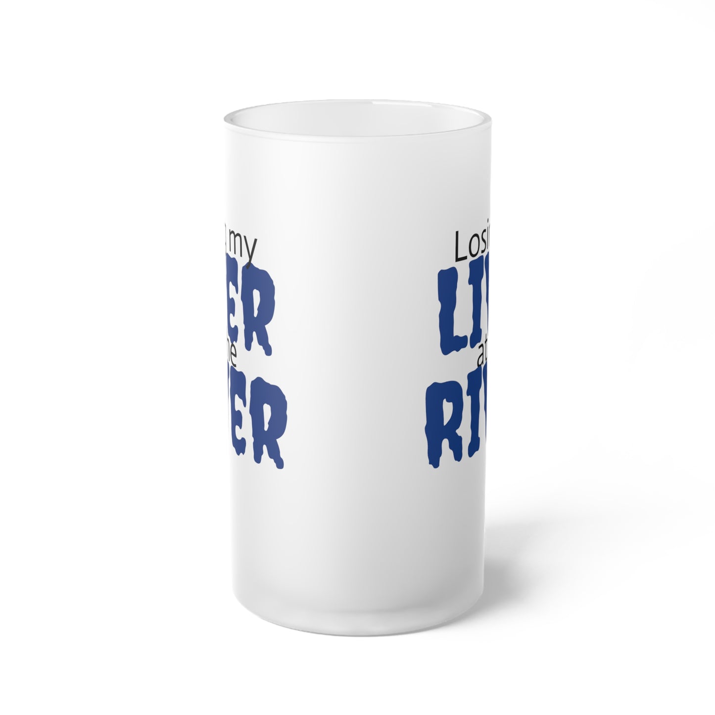 Losing my LIVER at the RIVER - Frosted Glass Beer Mug, 16oz
