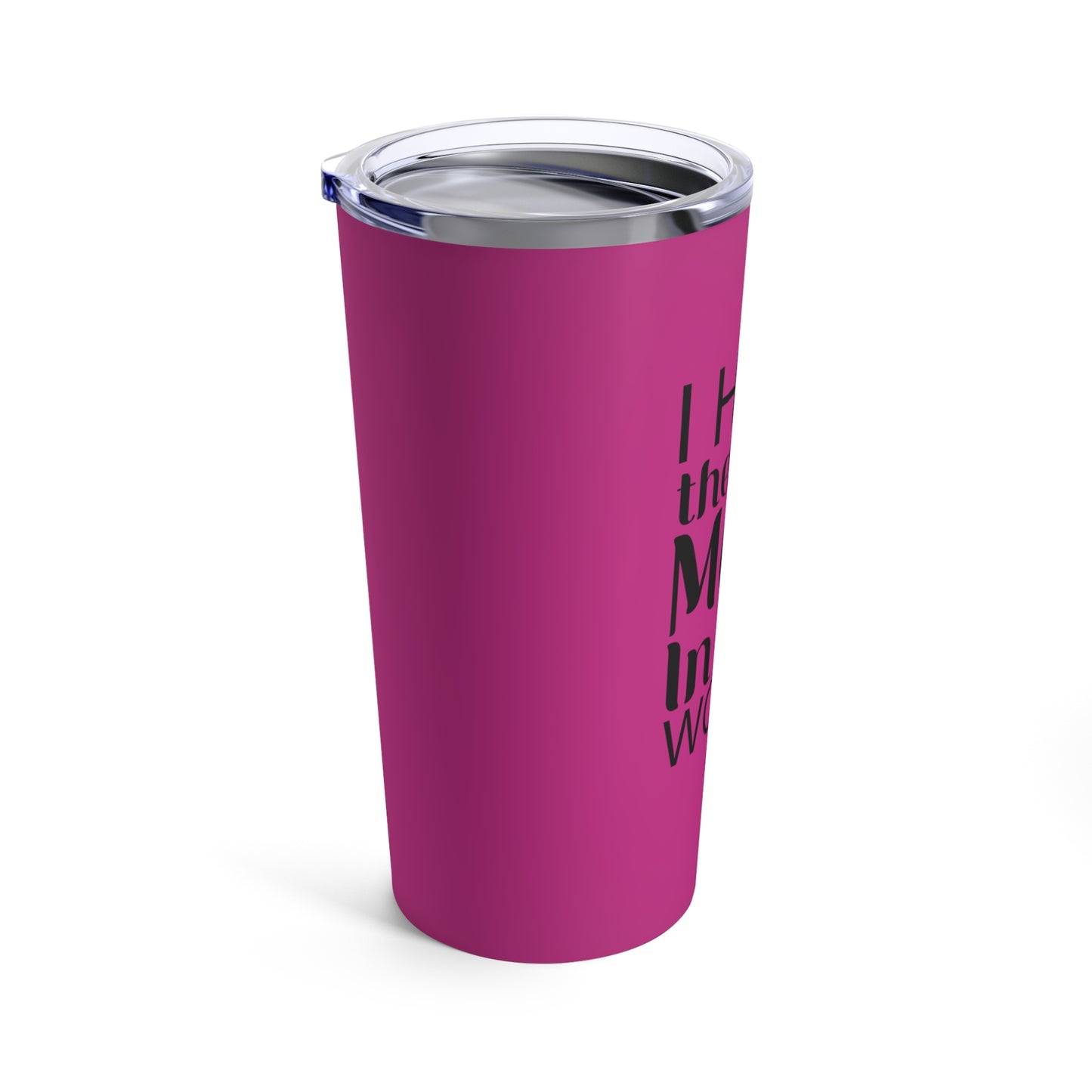 I HaveThe Best Mom in the World (HotPink) - Tumbler 20oz