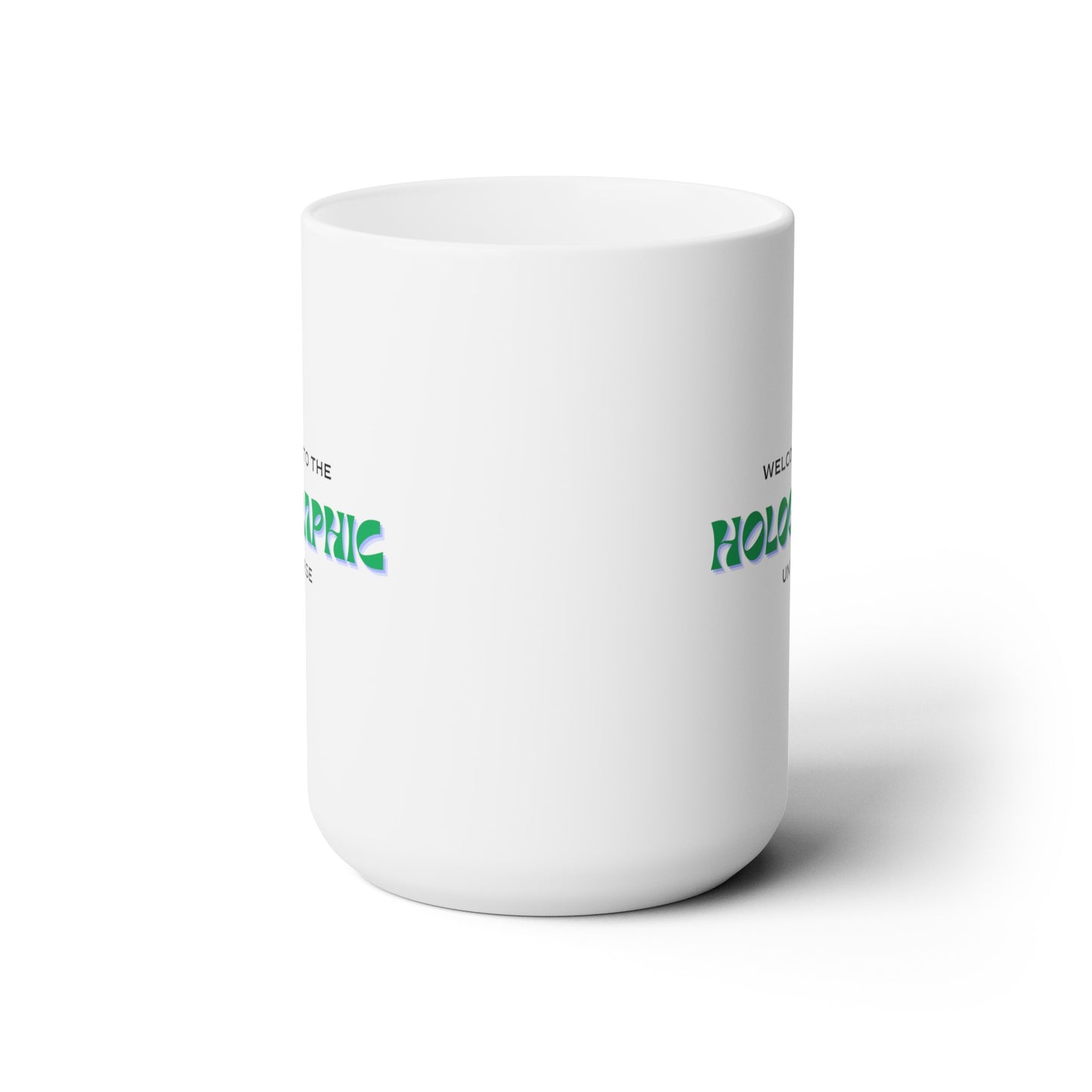 Welcome to the Holographic Universe - Ceramic Mug 15oz